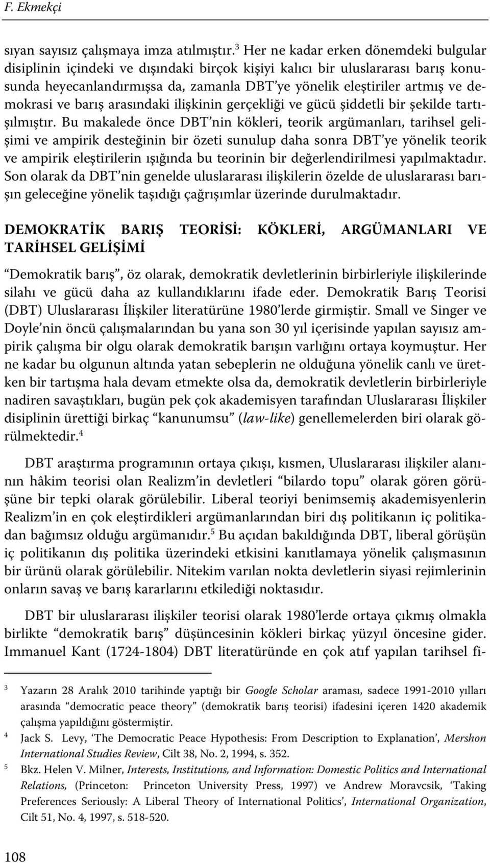 demokrasi ve barış arasındaki ilişkinin gerçekliği ve gücü şiddetli bir şekilde tartışılmıştır.