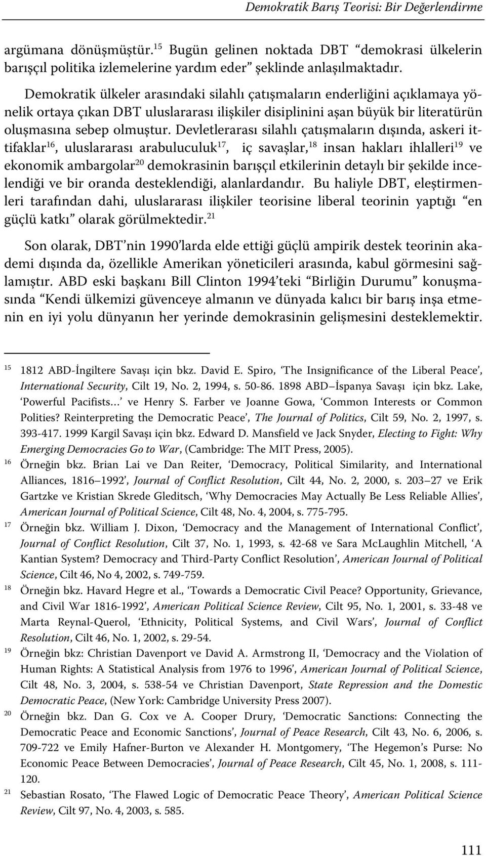 Devletlerarası silahlı çatışmaların dışında, askeri ittifaklar 16, uluslararası arabuluculuk 17, iç savaşlar, 18 insan hakları ihlalleri 19 ve ekonomik ambargolar 20 demokrasinin barışçıl etkilerinin