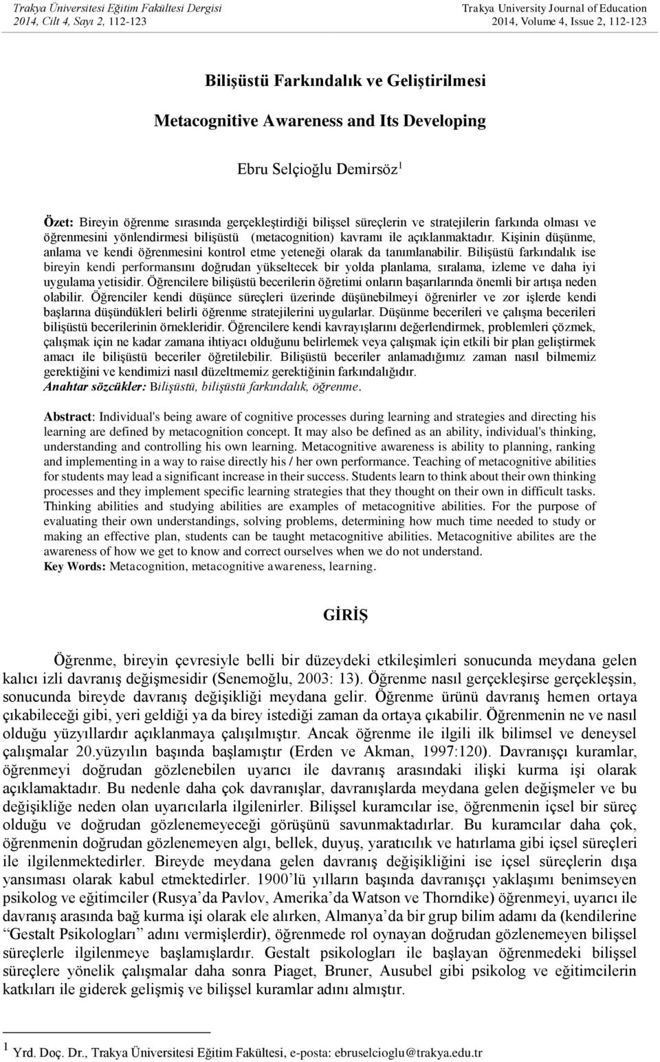 bilişüstü (metacognition) kavramı ile açıklanmaktadır. Kişinin düşünme, anlama ve kendi öğrenmesini kontrol etme yeteneği olarak da tanımlanabilir.