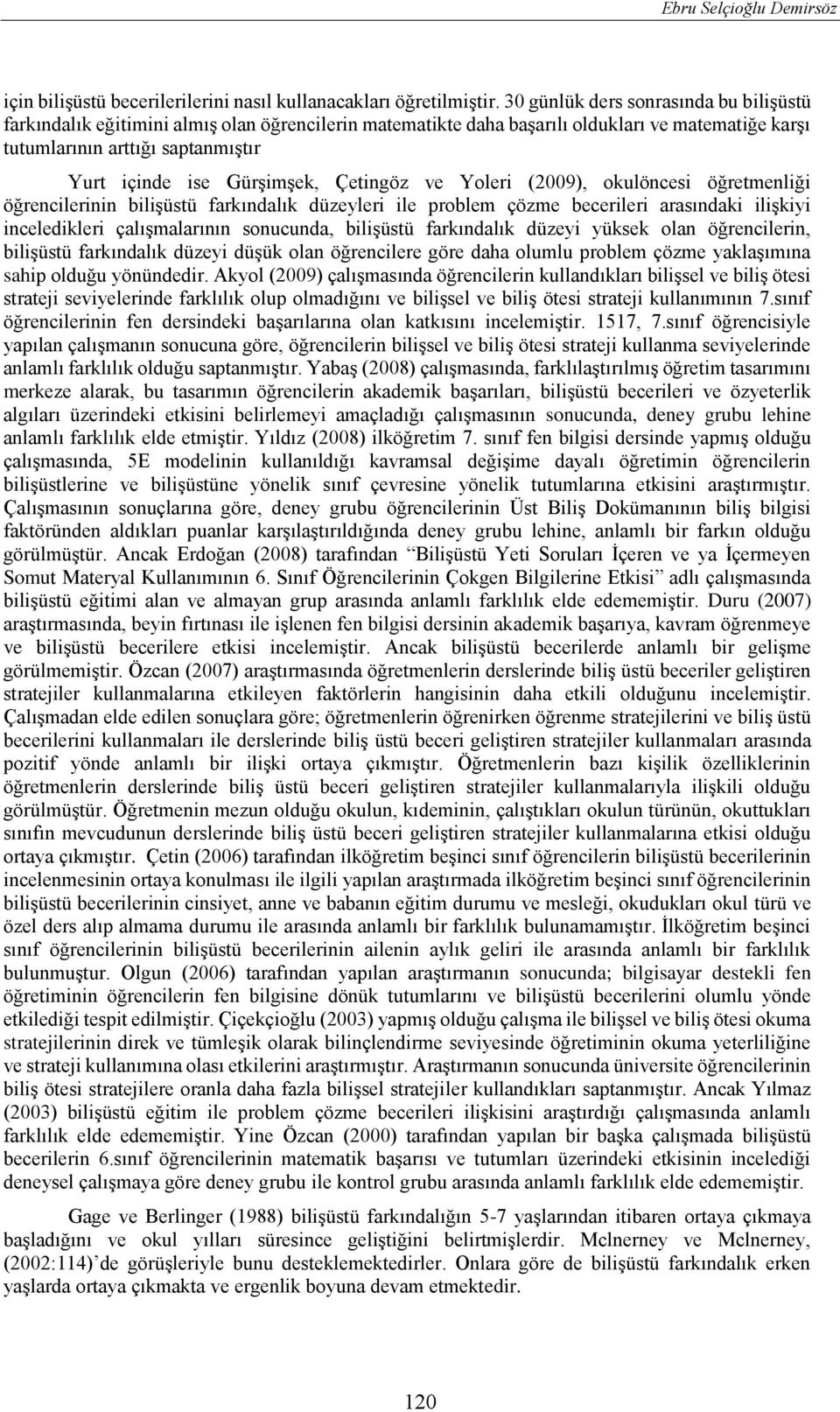 Gürşimşek, Çetingöz ve Yoleri (2009), okulöncesi öğretmenliği öğrencilerinin bilişüstü farkındalık düzeyleri ile problem çözme becerileri arasındaki ilişkiyi inceledikleri çalışmalarının sonucunda,