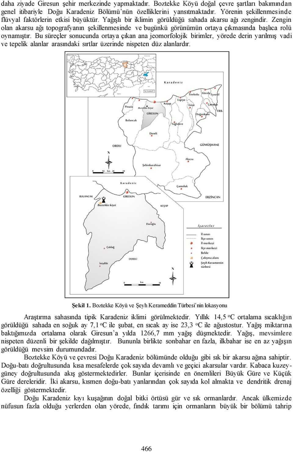 Zengin olan akarsu ağı topografyanın şekillenmesinde ve bugünkü görünümün ortaya çıkmasında başlıca rolü oynamıştır.