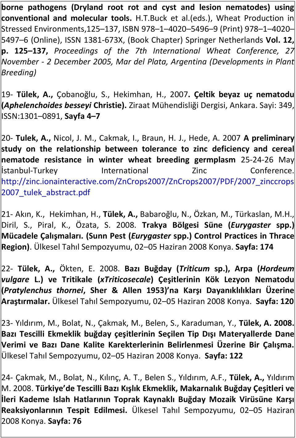 125 137, Proceedings of the 7th International Wheat Conference, 27 November - 2 December 2005, Mar del Plata, Argentina (Developments in Plant Breeding) 19- Tülek, A., Çobanoğlu, S., Hekimhan, H.