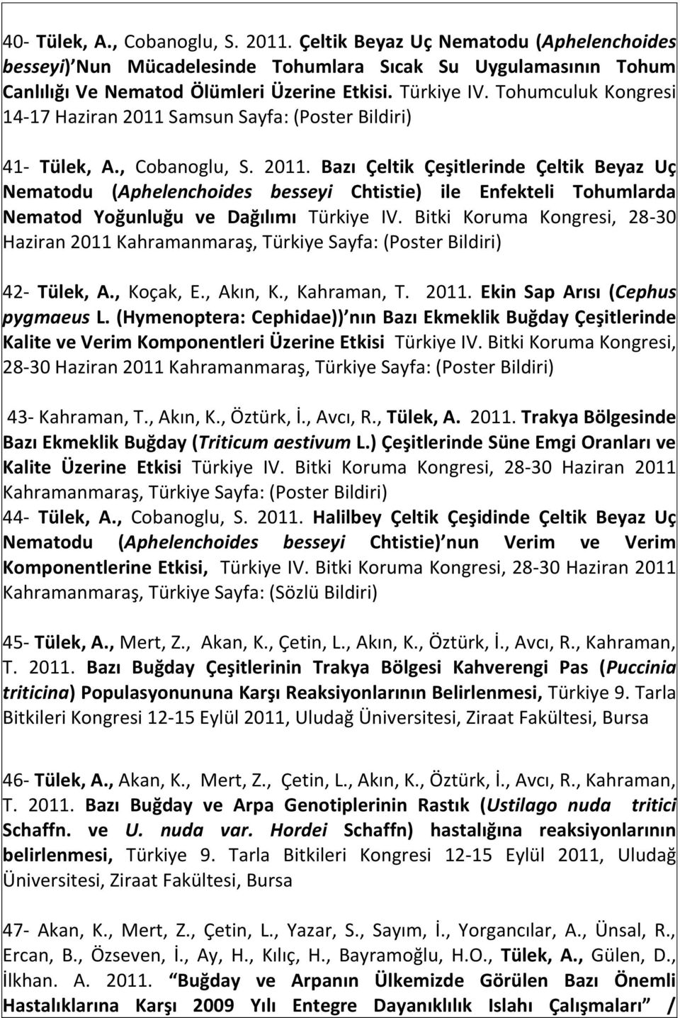 Bitki Koruma Kongresi, 28-30 Haziran 2011 Kahramanmaraş, Türkiye Sayfa: (Poster Bildiri) 42- Tülek, A., Koçak, E., Akın, K., Kahraman, T. 2011. Ekin Sap Arısı (Cephus pygmaeus L.