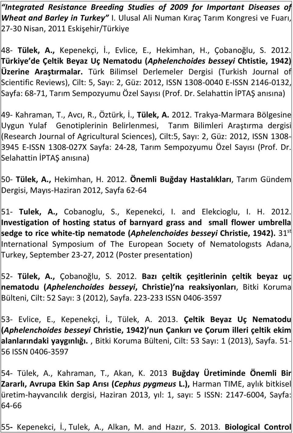 Türk Bilimsel Derlemeler Dergisi (Turkish Journal of Scientific Reviews), Cilt: 5, Sayı: 2, Güz: 2012, ISSN 1308-0040 E-ISSN 2146-0132, Sayfa: 68-71, Tarım Sempozyumu Özel Sayısı (Prof. Dr.