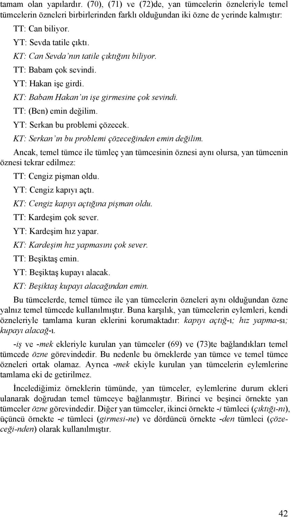 YT: Serkan bu problemi çözecek. KT: Serkan ın bu problemi çözeceğinden emin değilim.