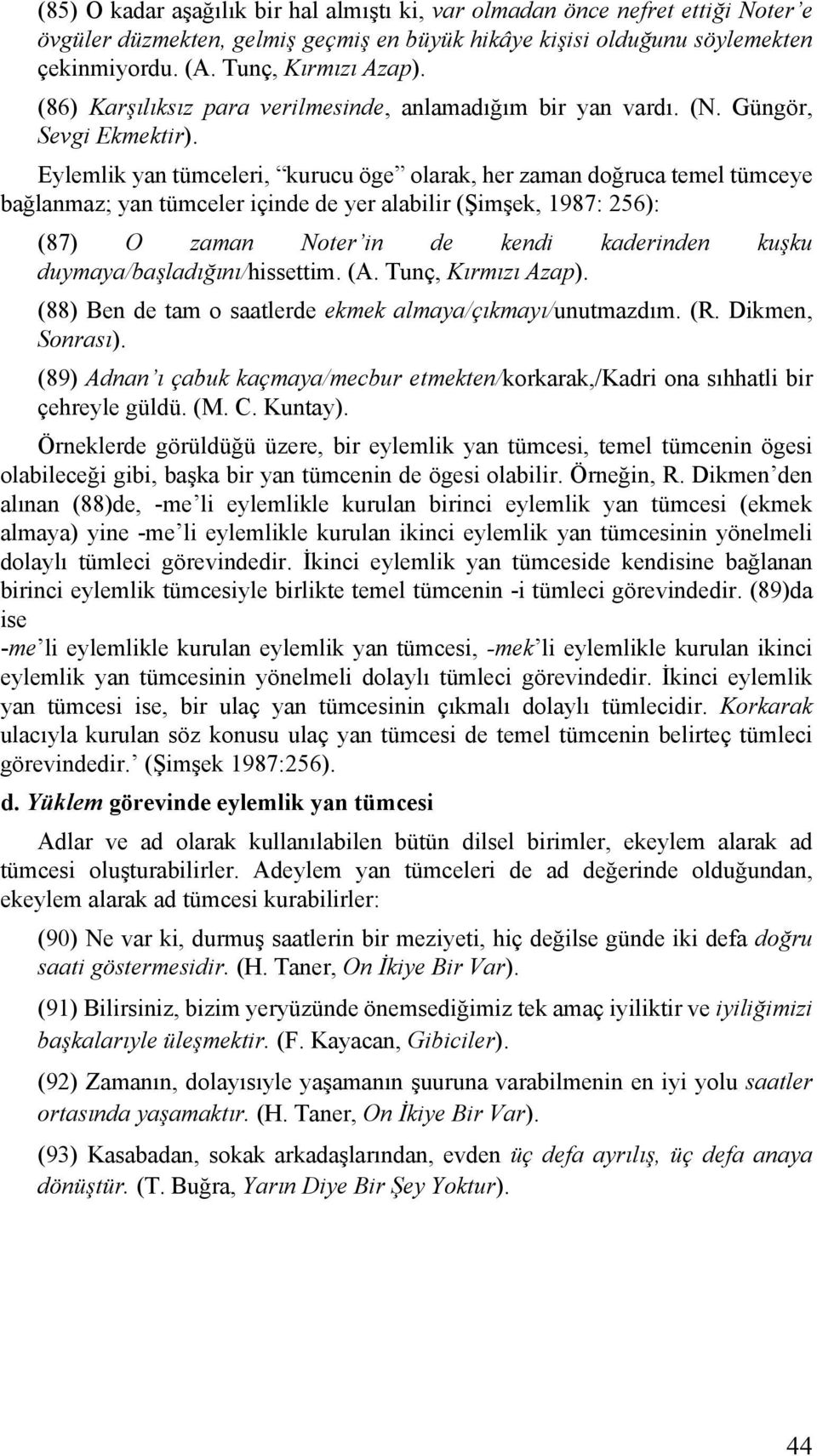 Eylemlik yan tümceleri, kurucu öge olarak, her zaman doğruca temel tümceye bağlanmaz; yan tümceler içinde de yer alabilir (Şimşek, 1987: 256): (87) O zaman Noter in de kendi kaderinden kuşku