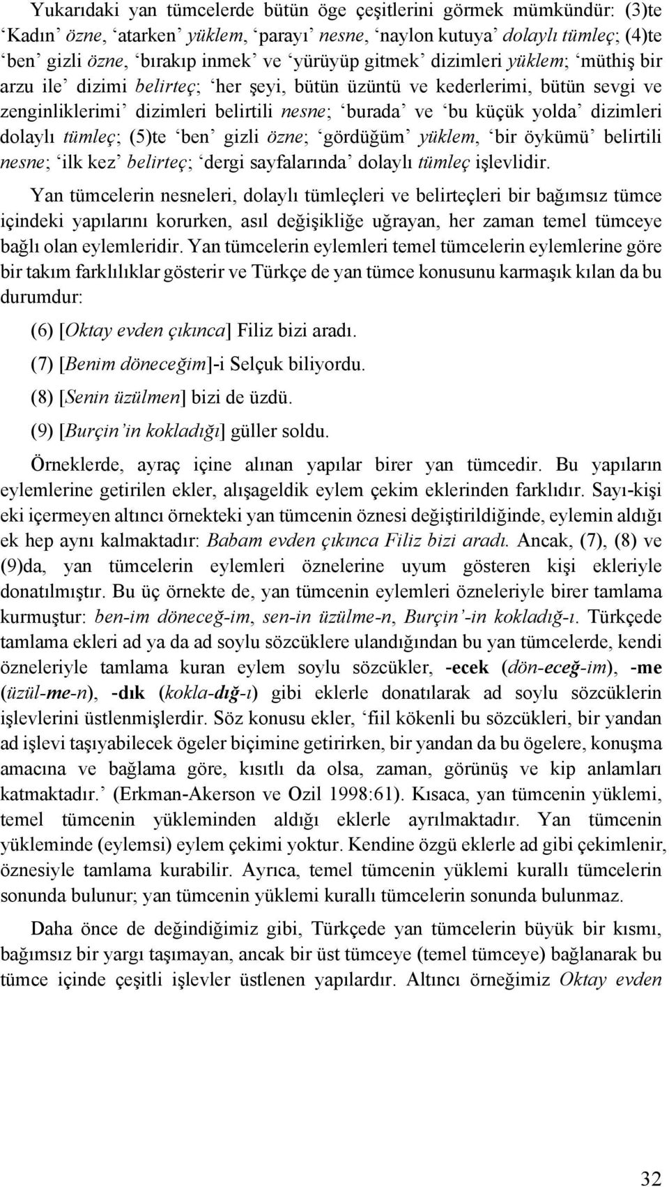 tümleç; (5)te ben gizli özne; gördüğüm yüklem, bir öykümü belirtili nesne; ilk kez belirteç; dergi sayfalarında dolaylı tümleç işlevlidir.