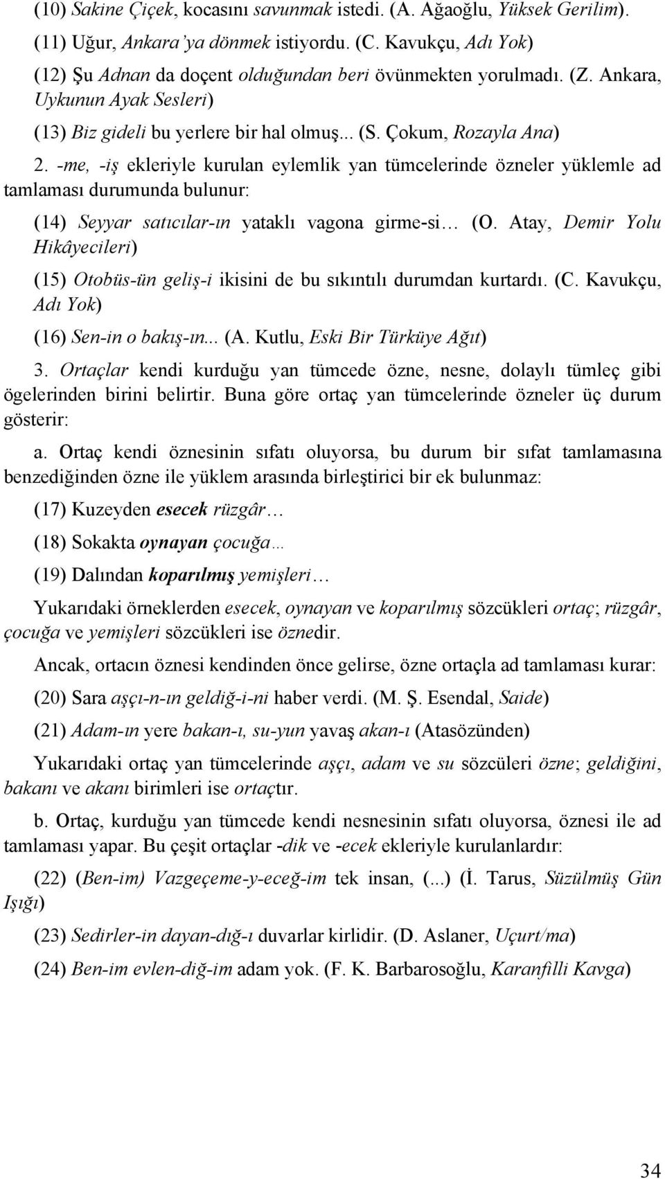 -me, -iş ekleriyle kurulan eylemlik yan tümcelerinde özneler yüklemle ad tamlaması durumunda bulunur: (14) Seyyar satıcılar-ın yataklı vagona girme-si (O.