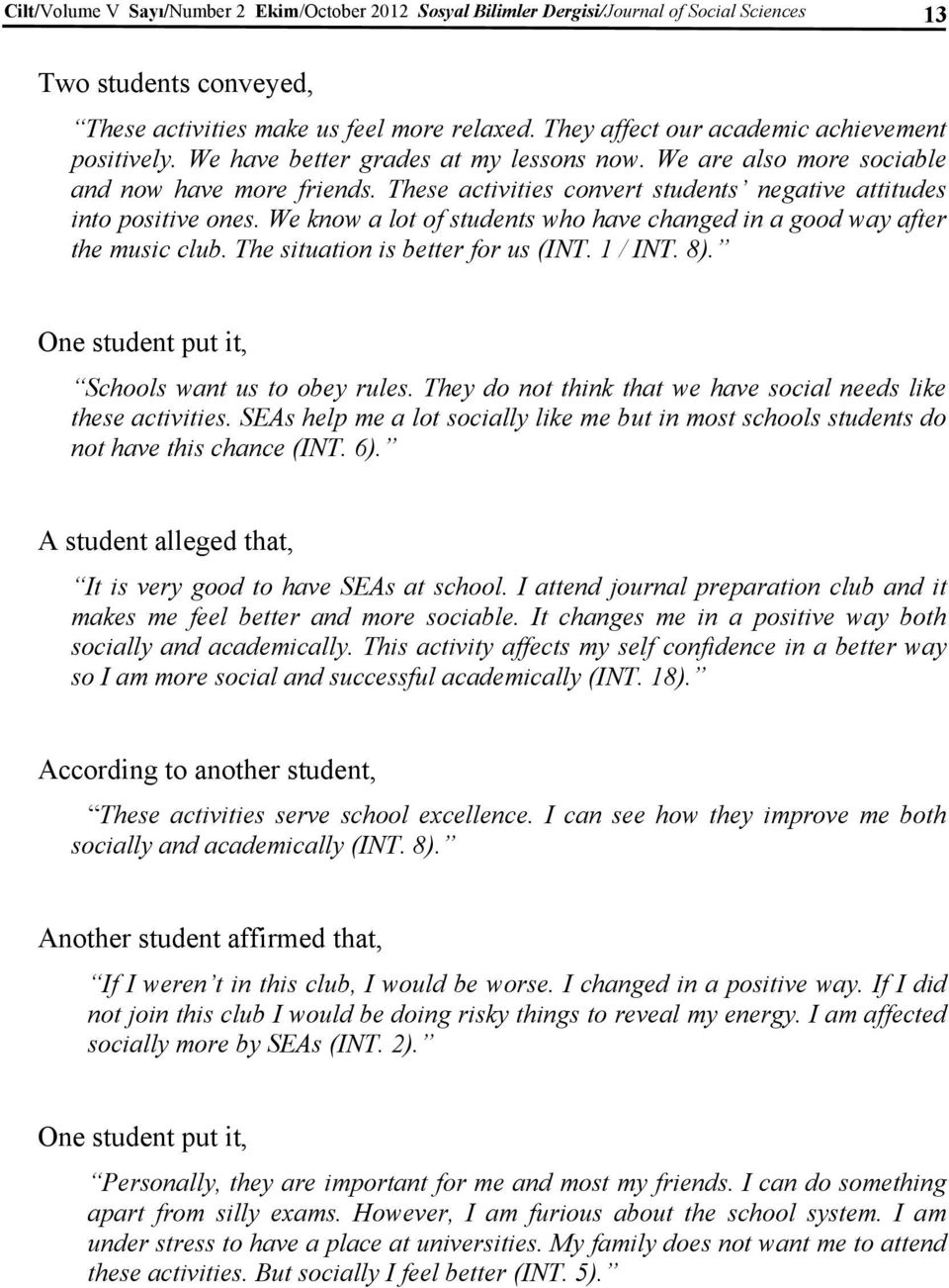 These activities convert students negative attitudes into positive ones. We know a lot of students who have changed in a good way after the music club. The situation is better for us (INT. 1 / INT.