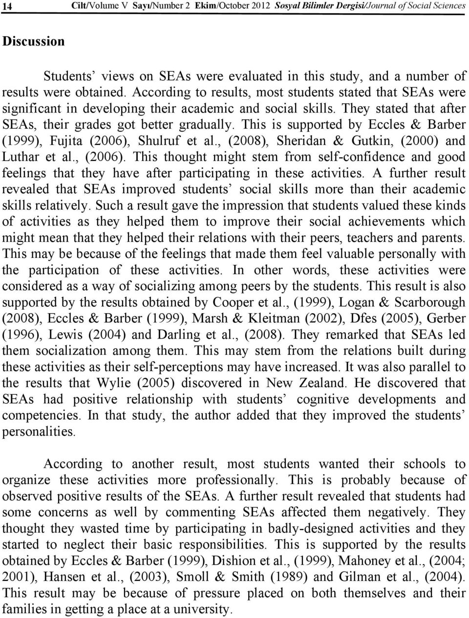 This is supported by Eccles & Barber (1999), Fujita (2006), Shulruf et al., (2008), Sheridan & Gutkin, (2000) and Luthar et al., (2006).