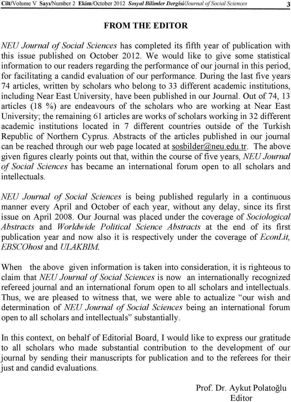 We would like to give some statistical information to our readers regarding the performance of our journal in this period, for facilitating a candid evaluation of our performance.