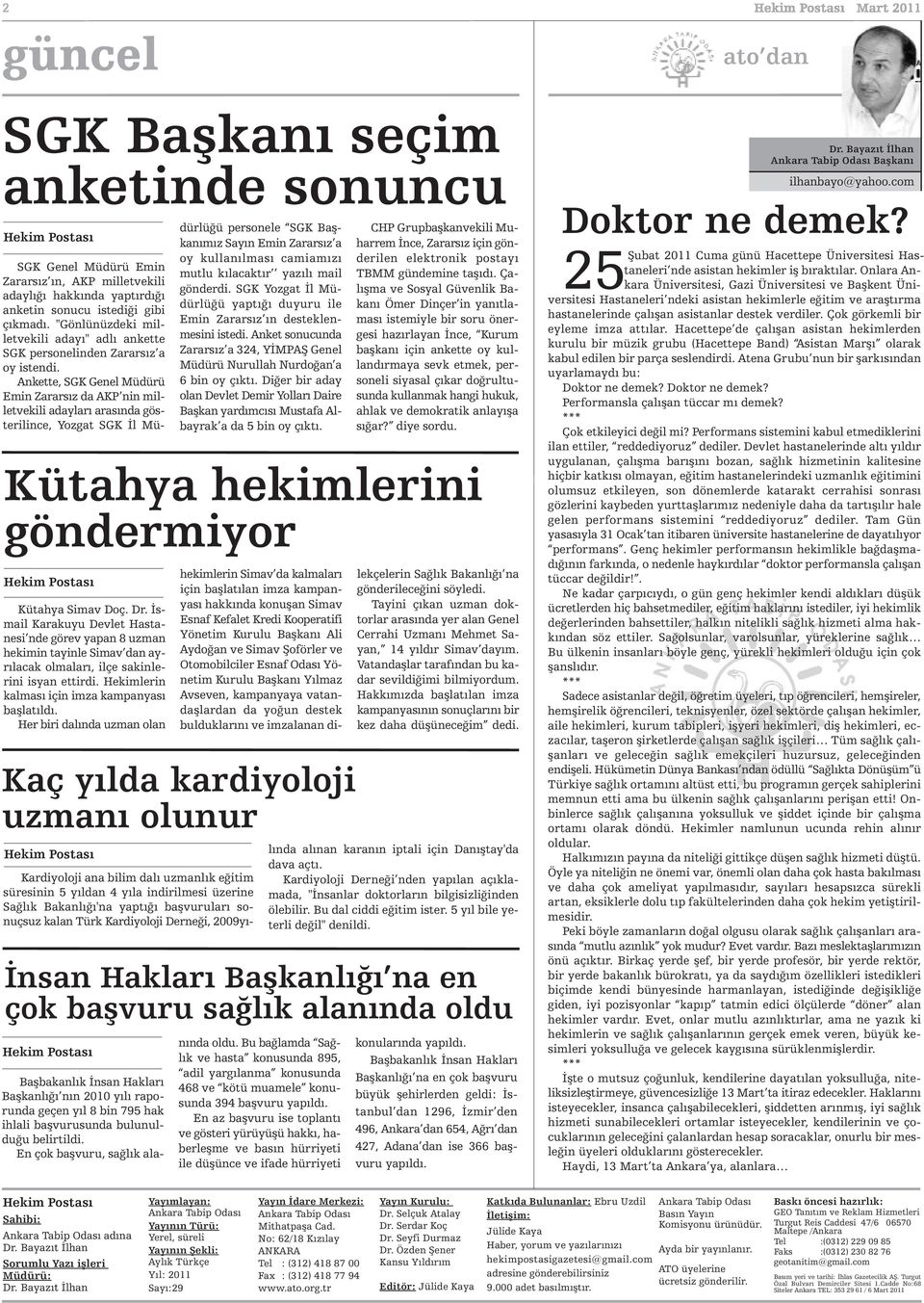 Ankette, SGK Genel Müdürü Emin Zararsız da AKP nin milletvekili adayları arasında gösterilince, Yozgat SGK İl Müdürlüğü personele SGK Başkanımız Sayın Emin Zararsız a oy kullanılması camiamızı mutlu