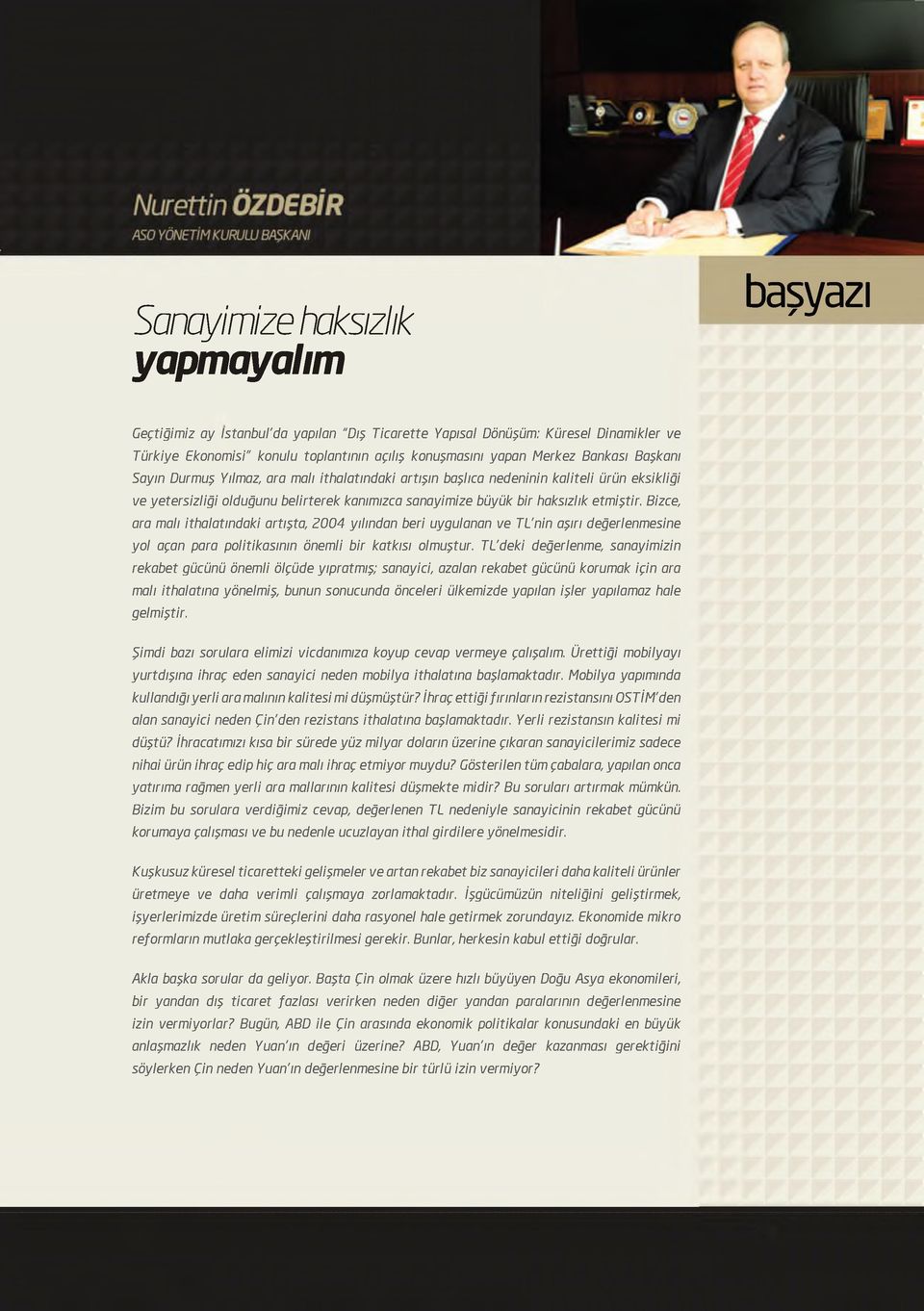 Bizce, ara malı ithalatındaki artışta, 2004 yılından beri uygulanan ve TL'nin aşırı değerlenmesine yol açan para politikasının önemli bir katkısı olmuştur.