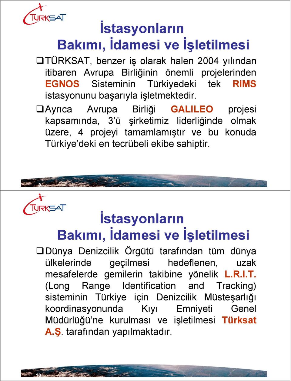 Ayrıca Avrupa Birliği GALILEO projesi kapsamında, 3 ü şirketimiz liderliğinde olmak üzere, 4 projeyi tamamlamıştır ve bu konuda Türkiye deki en tecrübeli ekibe sahiptir.