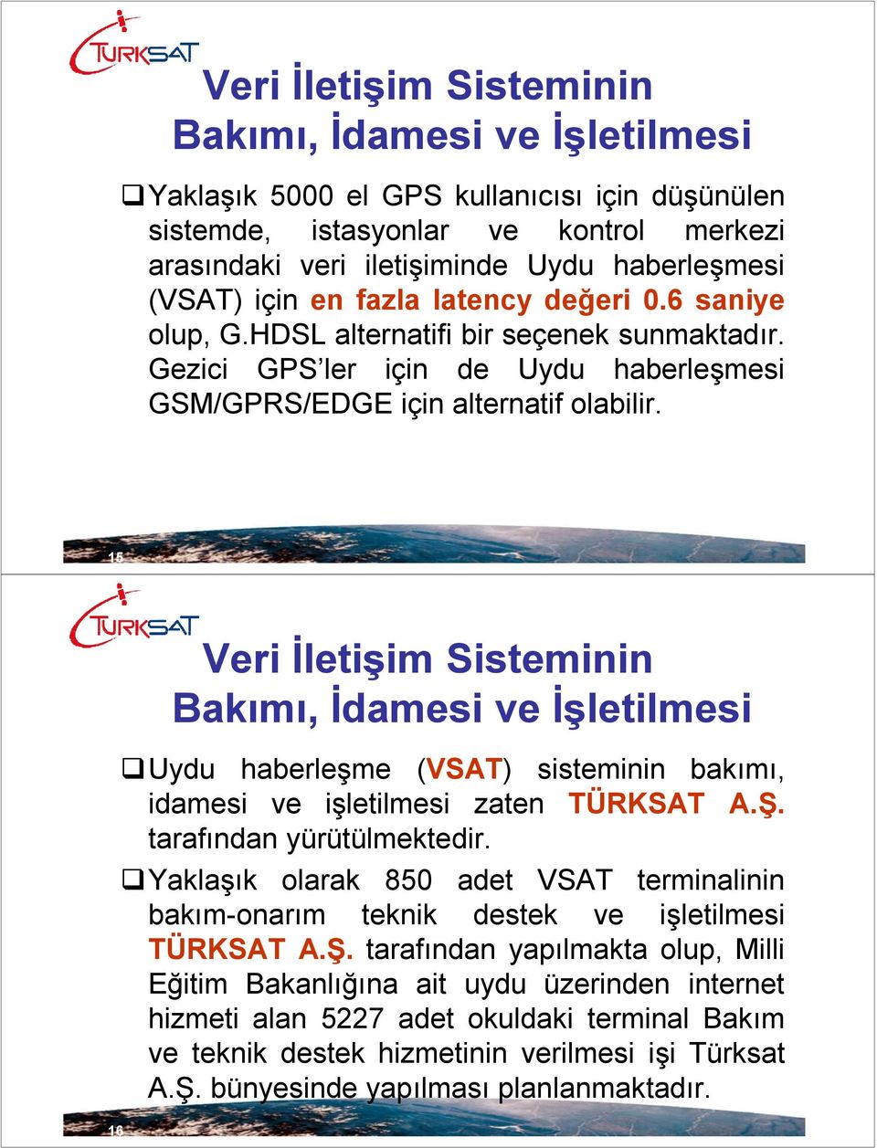 15 16 Veri İletişim Sisteminin Uydu haberleşme (VSAT) sisteminin bakımı, idamesi ve işletilmesi zaten TÜRKSAT A.Ş. tarafından yürütülmektedir.