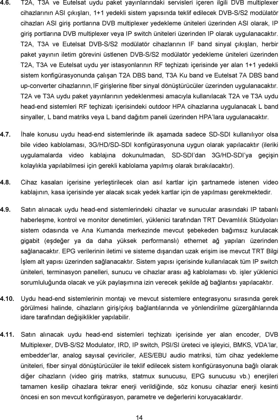 T2A, T3A ve Eutelsat DVB-S/S2 modülatör cihazlarının IF band sinyal çıkışları, herbir paket yayının iletim görevini üstlenen DVB-S/S2 modülatör yedekleme üniteleri üzerinden T2A, T3A ve Eutelsat uydu