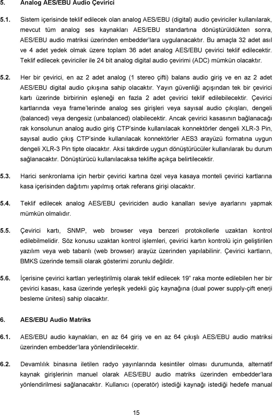 üzerinden embedder lara uygulanacaktır. Bu amaçla 32 adet asıl ve 4 adet yedek olmak üzere toplam 36 adet analog AES/EBU çevirici teklif edilecektir.