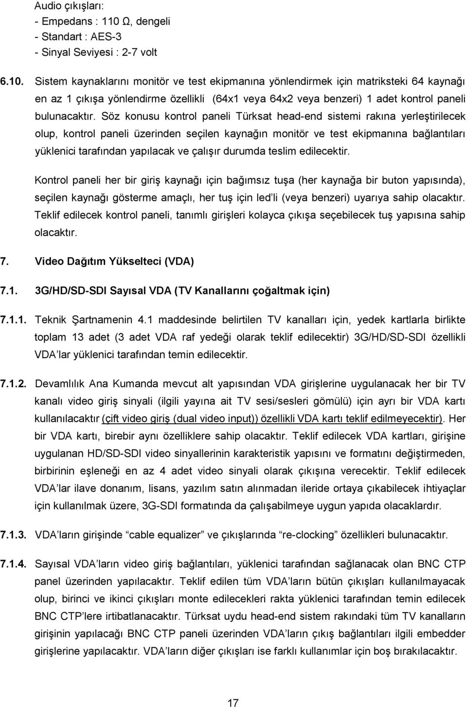 Sistem kaynaklarını monitör ve test ekipmanına yönlendirmek için matriksteki 64 kaynağı en az 1 çıkışa yönlendirme özellikli (64x1 veya 64x2 veya benzeri) 1 adet kontrol paneli bulunacaktır.