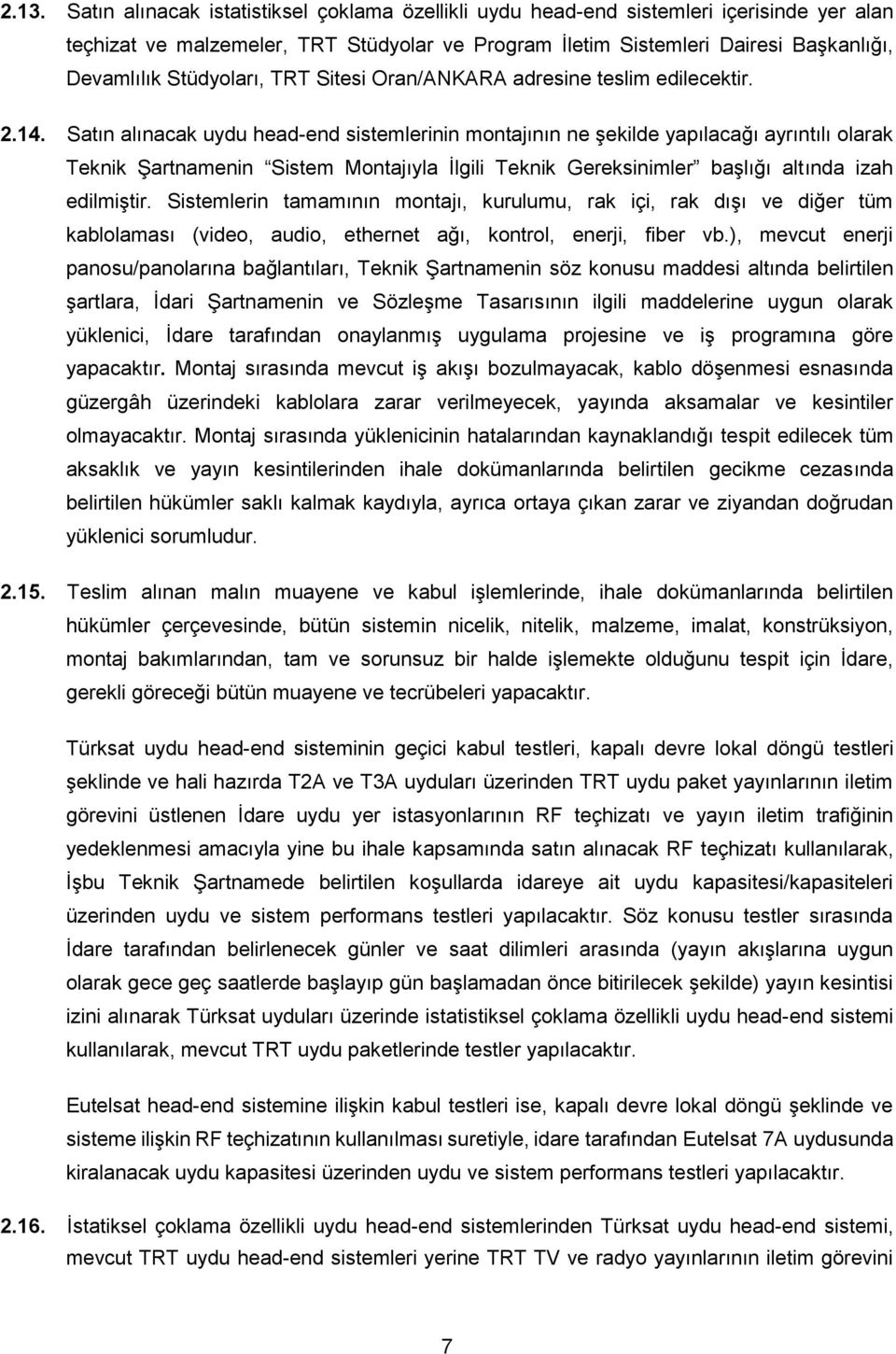 Satın alınacak uydu head-end sistemlerinin montajının ne şekilde yapılacağı ayrıntılı olarak Teknik Şartnamenin Sistem Montajıyla İlgili Teknik Gereksinimler başlığı altında izah edilmiştir.