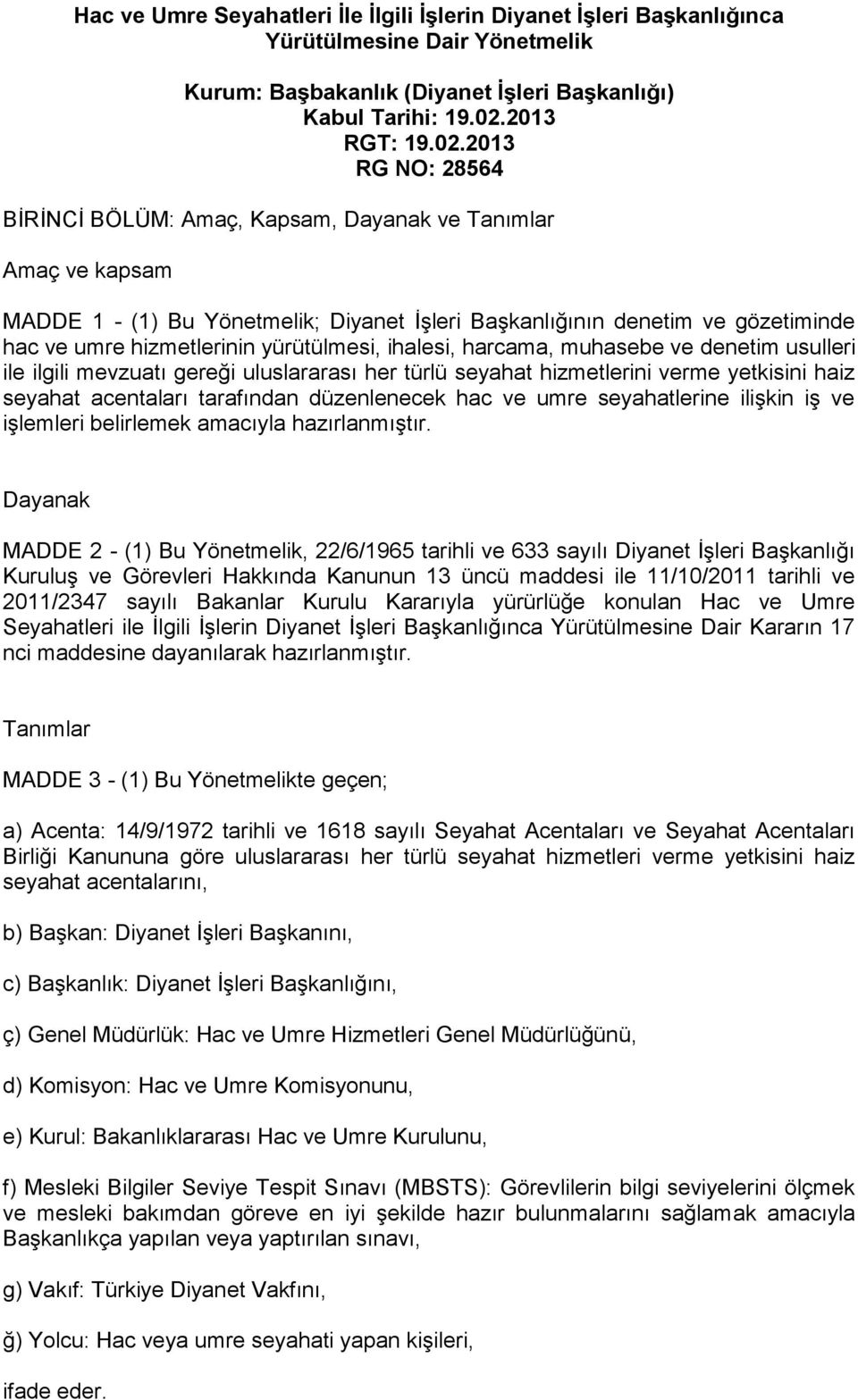 2013 RG NO: 28564 BİRİNCİ BÖLÜM: Amaç, Kapsam, Dayanak ve Tanımlar Amaç ve kapsam MADDE 1 - (1) Bu Yönetmelik; Diyanet İşleri Başkanlığının denetim ve gözetiminde hac ve umre hizmetlerinin