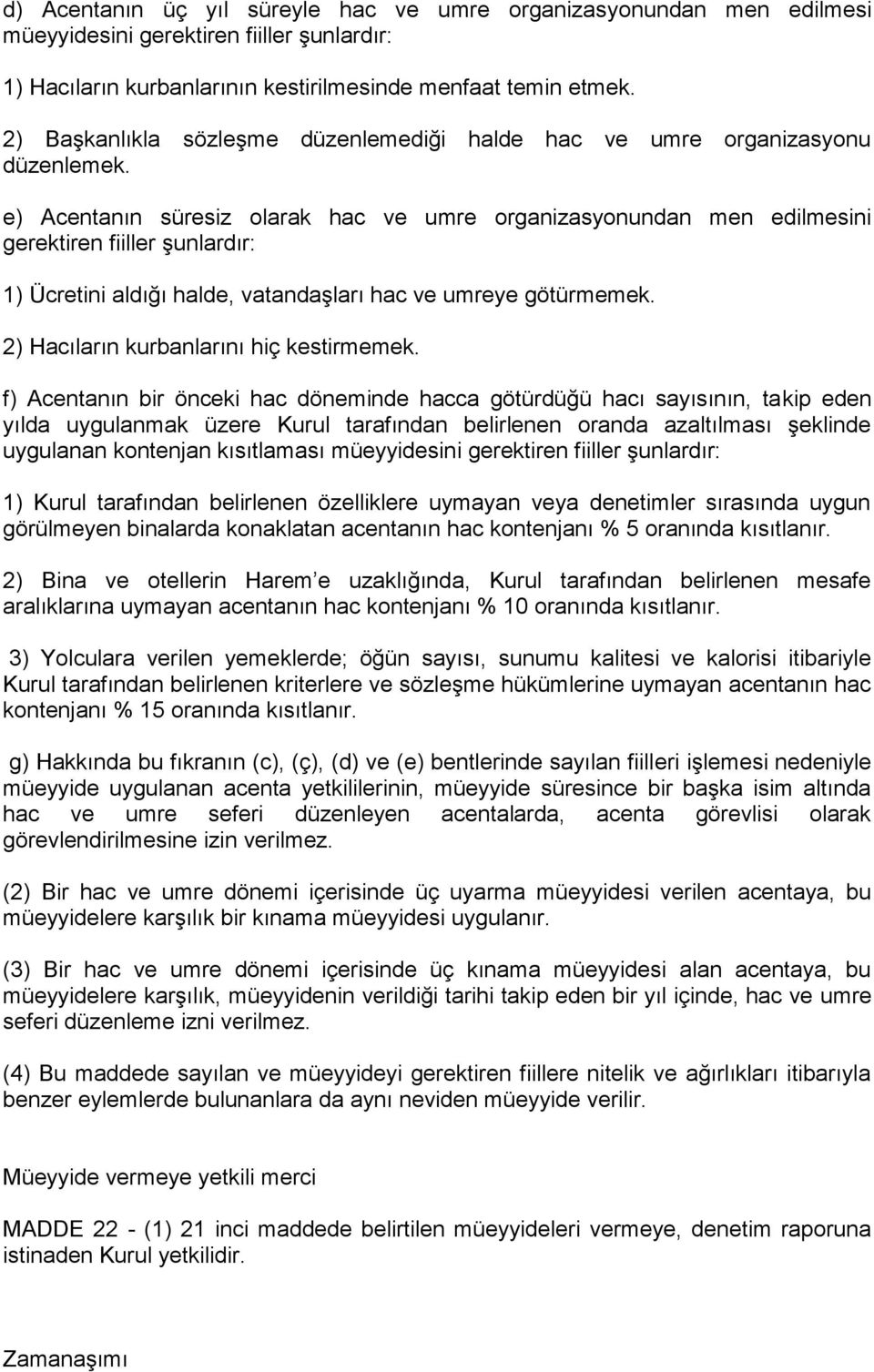 e) Acentanın süresiz olarak hac ve umre organizasyonundan men edilmesini gerektiren fiiller şunlardır: 1) Ücretini aldığı halde, vatandaşları hac ve umreye götürmemek.