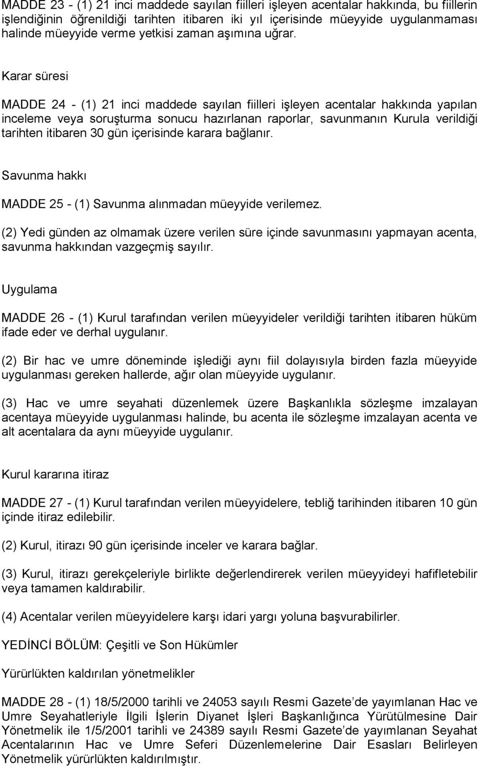 Karar süresi MADDE 24 - (1) 21 inci maddede sayılan fiilleri işleyen acentalar hakkında yapılan inceleme veya soruşturma sonucu hazırlanan raporlar, savunmanın Kurula verildiği tarihten itibaren 30