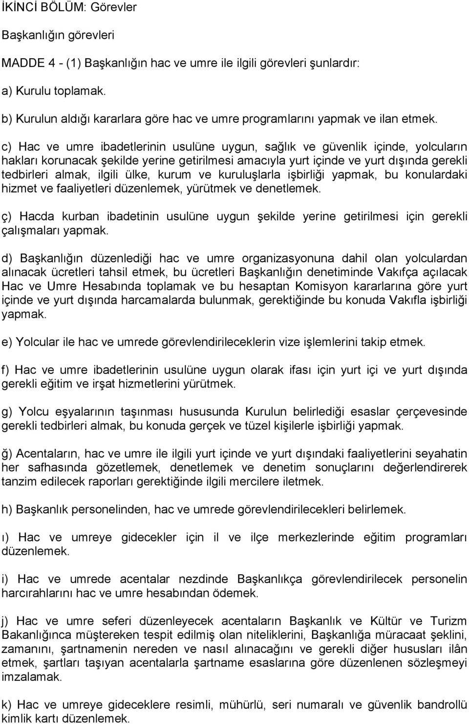 c) Hac ve umre ibadetlerinin usulüne uygun, sağlık ve güvenlik içinde, yolcuların hakları korunacak şekilde yerine getirilmesi amacıyla yurt içinde ve yurt dışında gerekli tedbirleri almak, ilgili