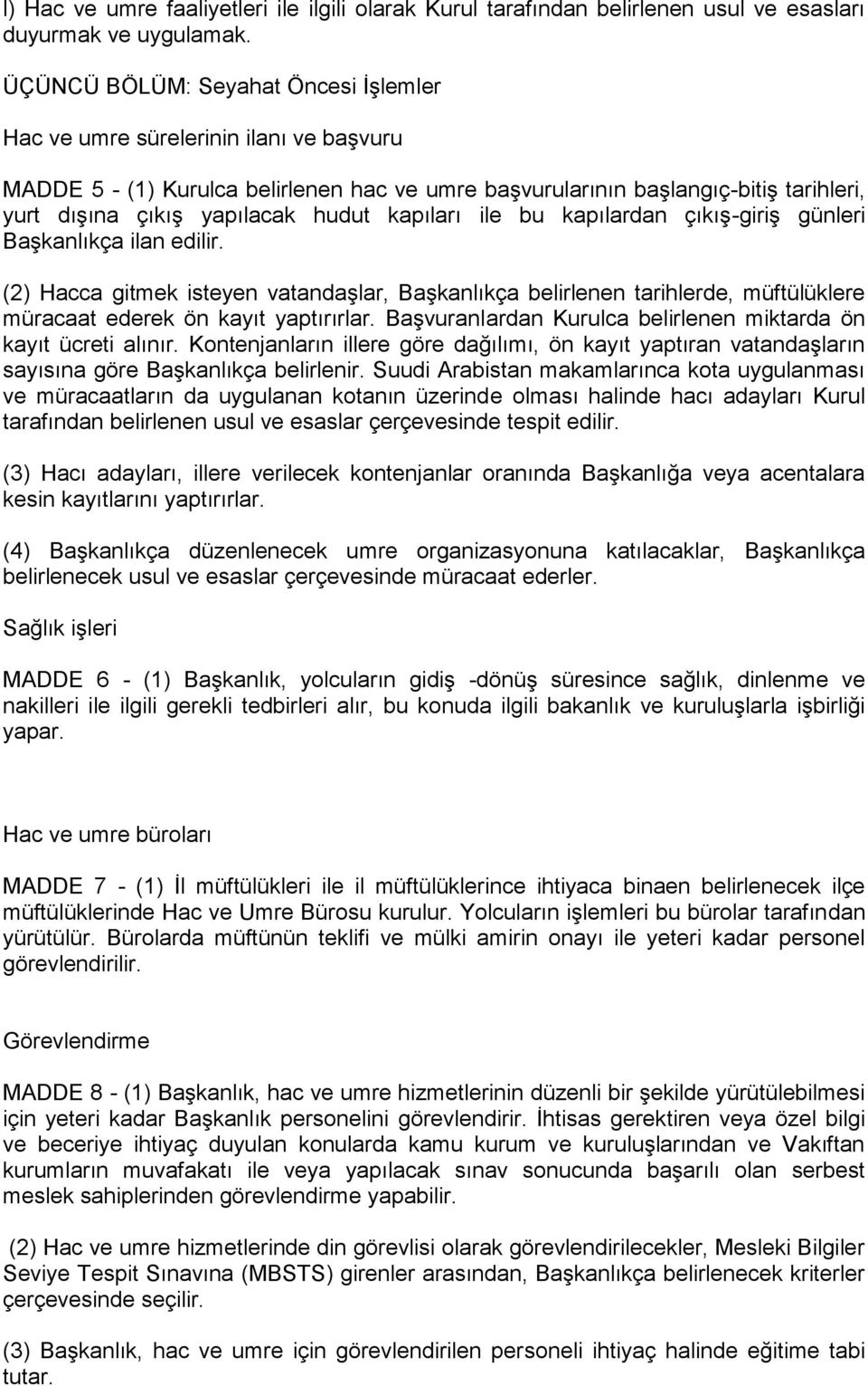 kapıları ile bu kapılardan çıkış-giriş günleri Başkanlıkça ilan edilir. (2) Hacca gitmek isteyen vatandaşlar, Başkanlıkça belirlenen tarihlerde, müftülüklere müracaat ederek ön kayıt yaptırırlar.