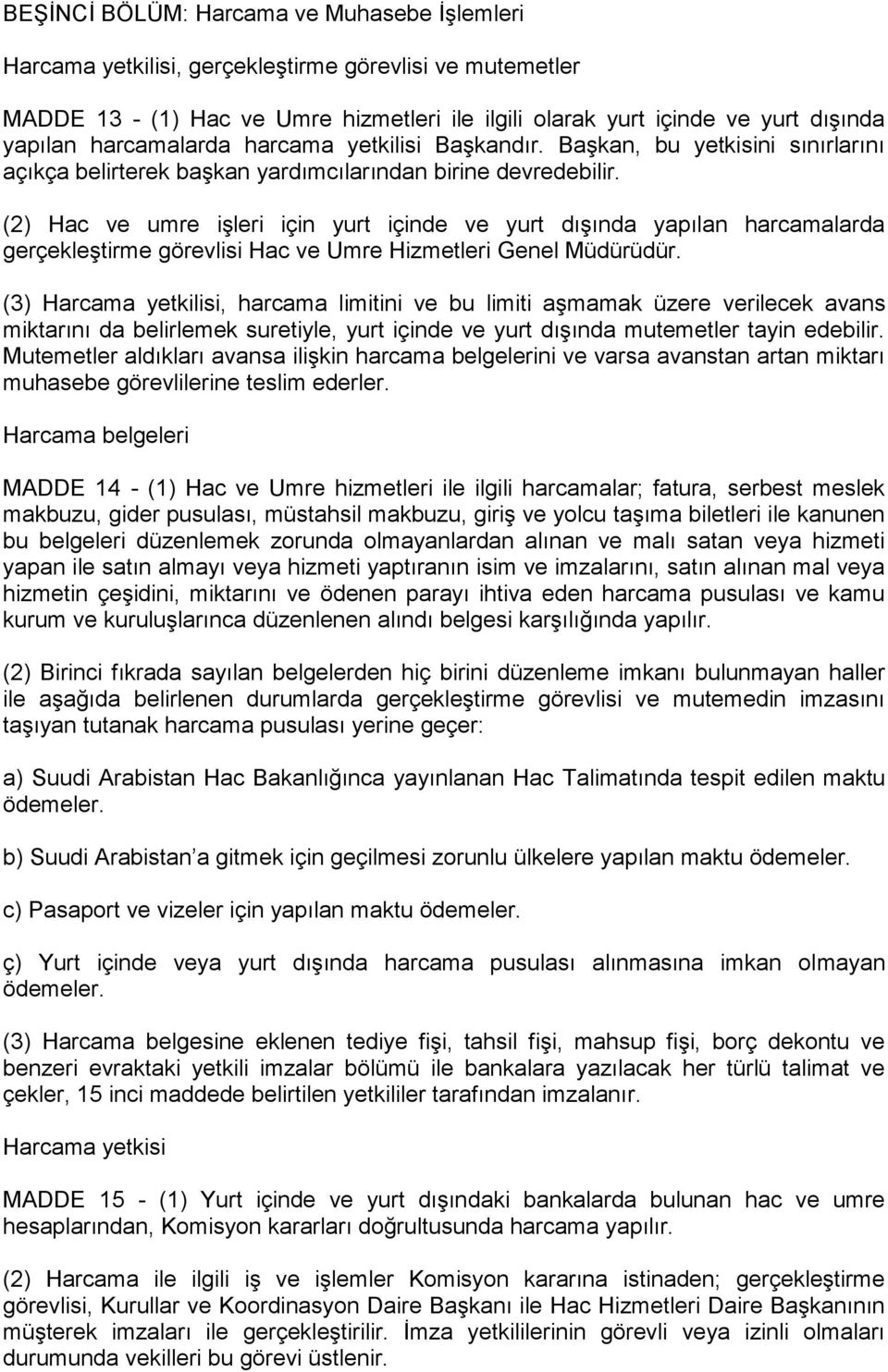 (2) Hac ve umre işleri için yurt içinde ve yurt dışında yapılan harcamalarda gerçekleştirme görevlisi Hac ve Umre Hizmetleri Genel Müdürüdür.