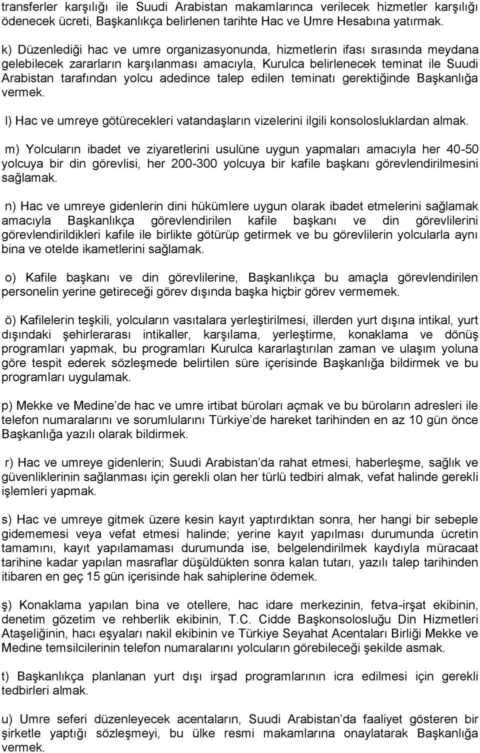 adedince talep edilen teminatı gerektiğinde Başkanlığa vermek. l) Hac ve umreye götürecekleri vatandaşların vizelerini ilgili konsolosluklardan almak.