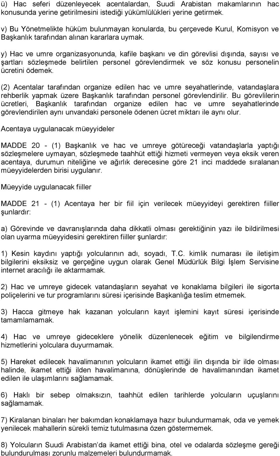 y) Hac ve umre organizasyonunda, kafile başkanı ve din görevlisi dışında, sayısı ve şartları sözleşmede belirtilen personel görevlendirmek ve söz konusu personelin ücretini ödemek.