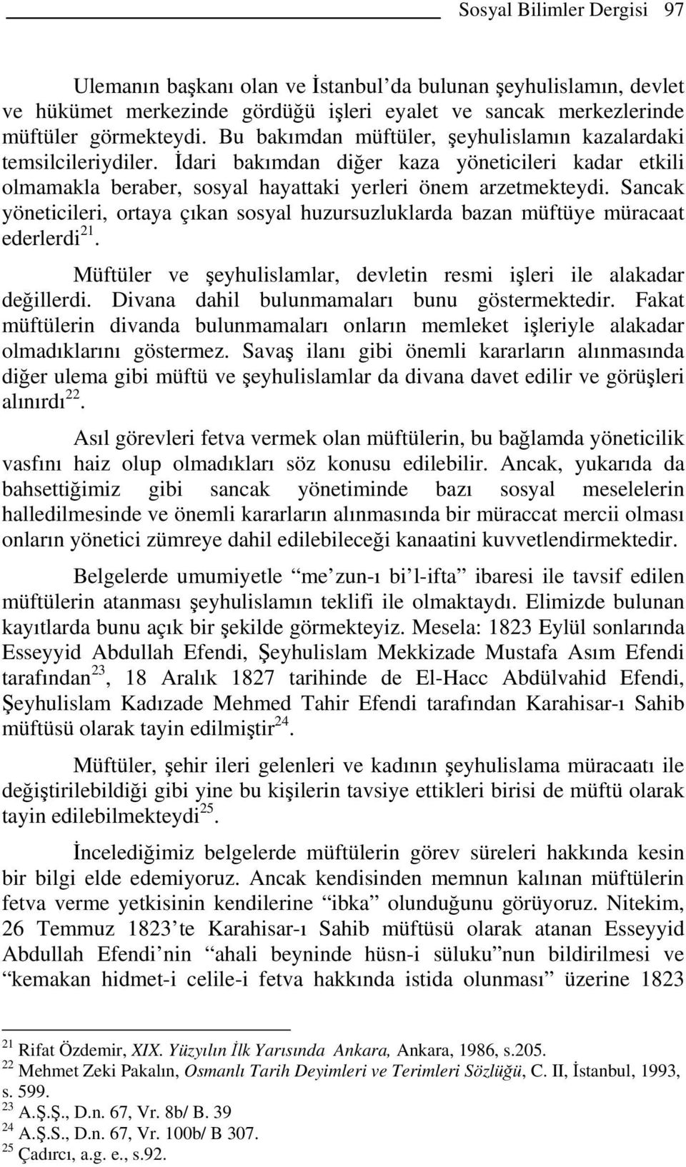 Sancak yöneticileri, ortaya çıkan sosyal huzursuzluklarda bazan müftüye müracaat ederlerdi 21. Müftüler ve şeyhulislamlar, devletin resmi işleri ile alakadar değillerdi.