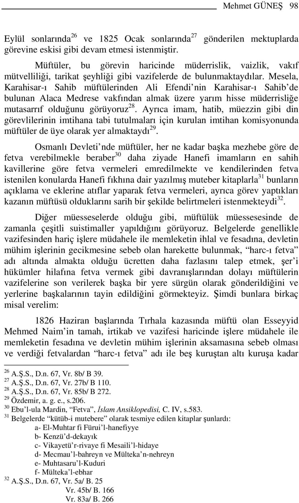 Mesela, Karahisar-ı Sahib müftülerinden Ali Efendi nin Karahisar-ı Sahib de bulunan Alaca Medrese vakfından almak üzere yarım hisse müderrisliğe mutasarrıf olduğunu görüyoruz 28.