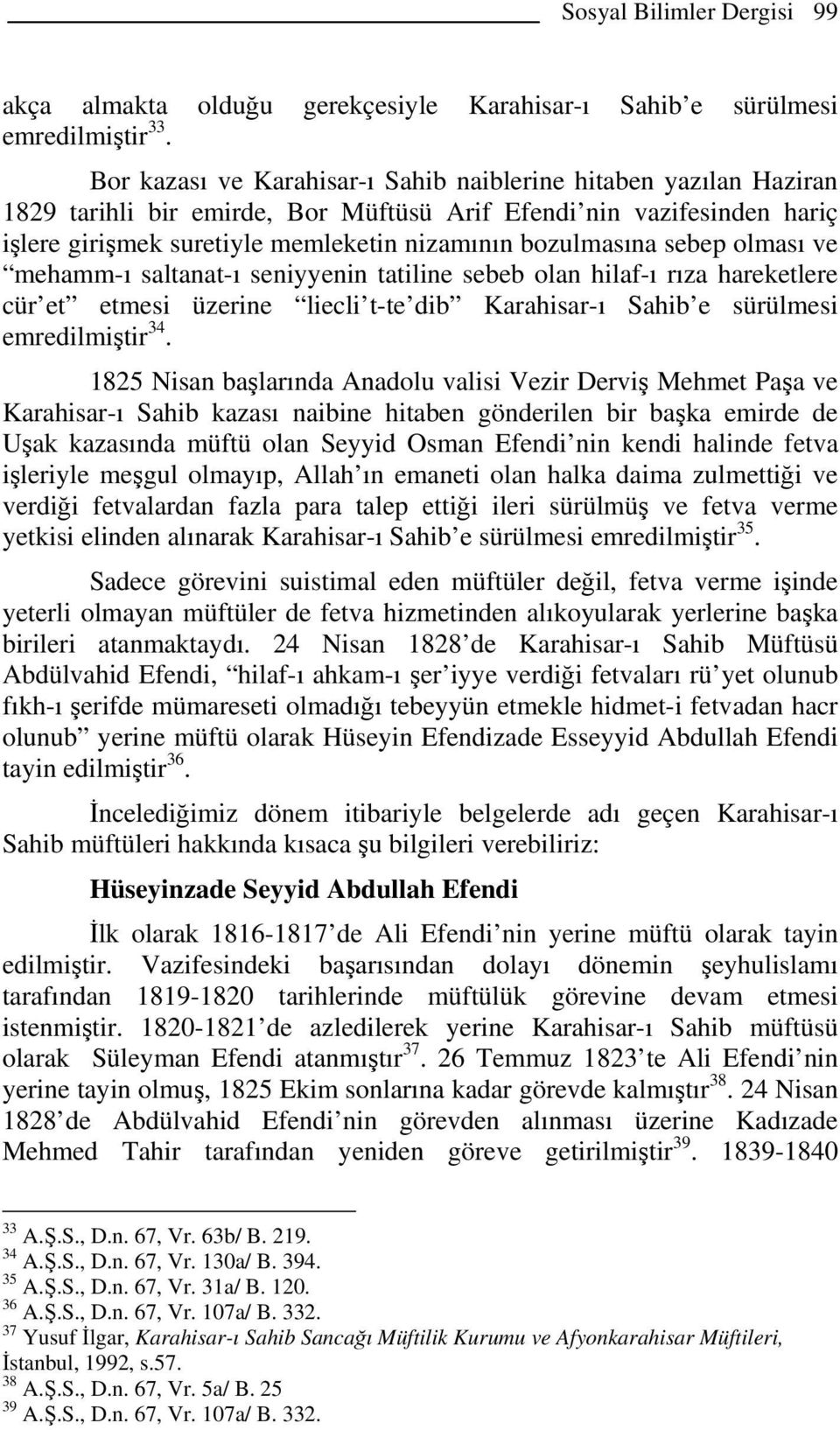 sebep olması ve mehamm-ı saltanat-ı seniyyenin tatiline sebeb olan hilaf-ı rıza hareketlere cür et etmesi üzerine liecli t-te dib Karahisar-ı Sahib e sürülmesi emredilmiştir 34.