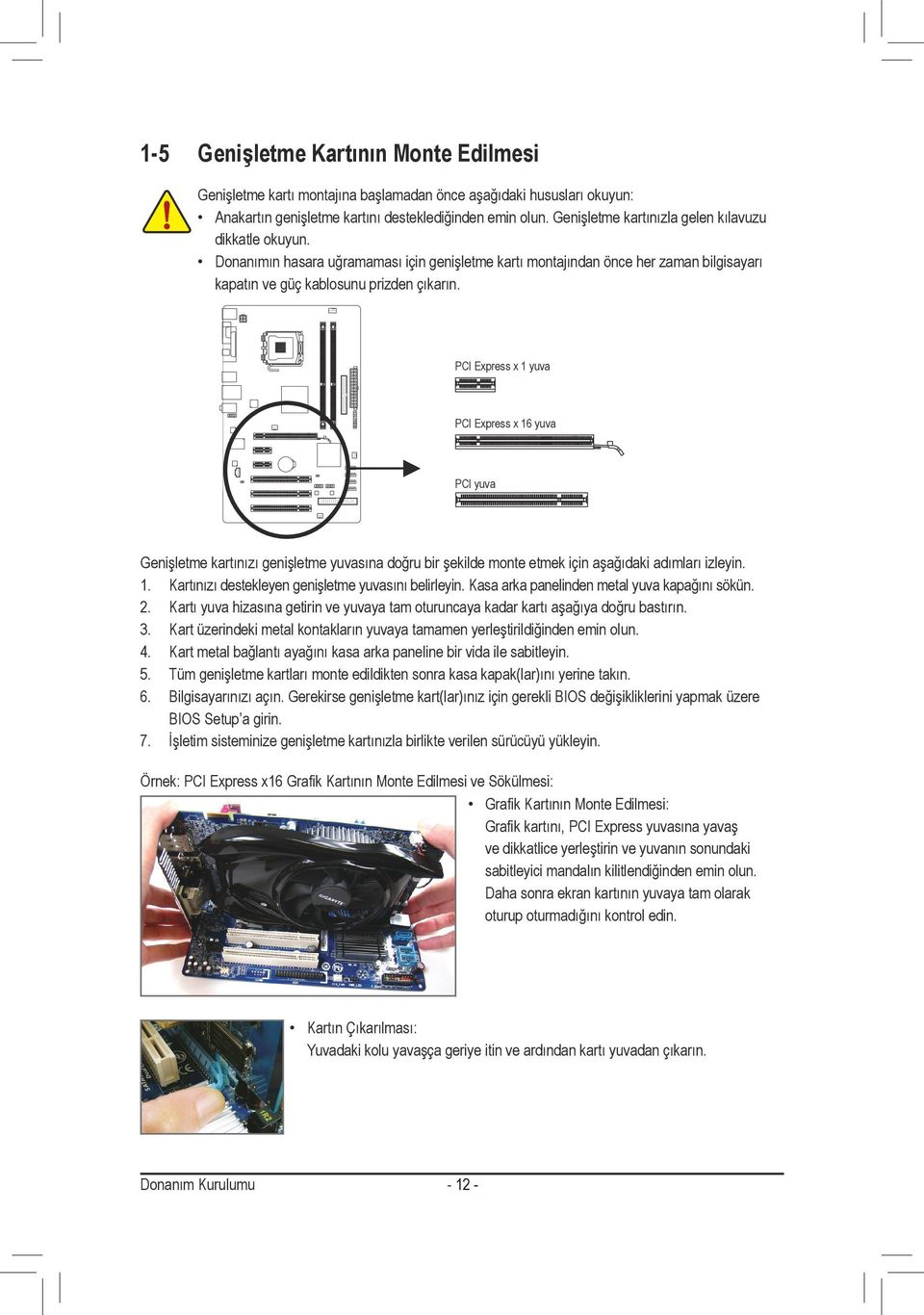 PCI Express x yuva PCI Express x 6 yuva PCI yuva Genişletme kartınızı genişletme yuvasına doğru bir şekilde monte etmek için aşağıdaki adımları izleyin.