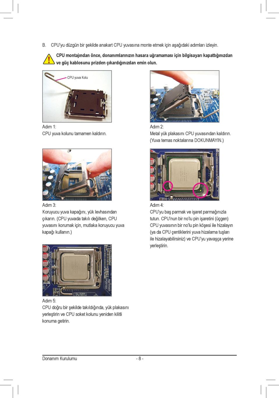 Adım 2: Metal yük plakasını CPU yuvasından kaldırın. (Yuva temas noktalarına DOKUNMAYIN.) Adım 3: Koruyucu yuva kapağını, yük levhasından çıkarın.