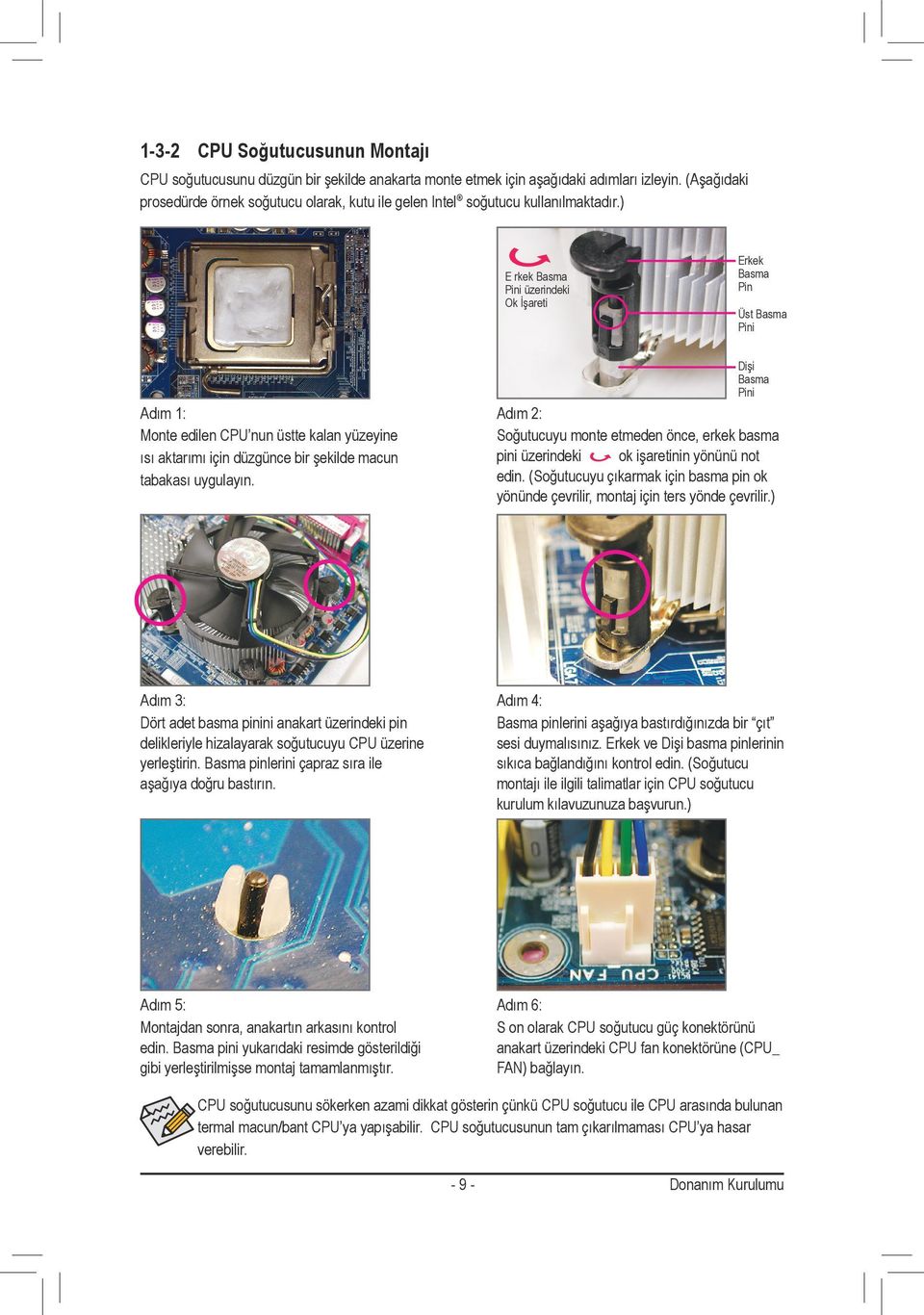 ) E rkek Basma Pini üzerindeki Ok İşareti Erkek Basma Pin Üst Basma Pini Dişi Basma Pini Adım : Monte edilen CPU nun üstte kalan yüzeyine ısı aktarımı için düzgünce bir şekilde macun tabakası