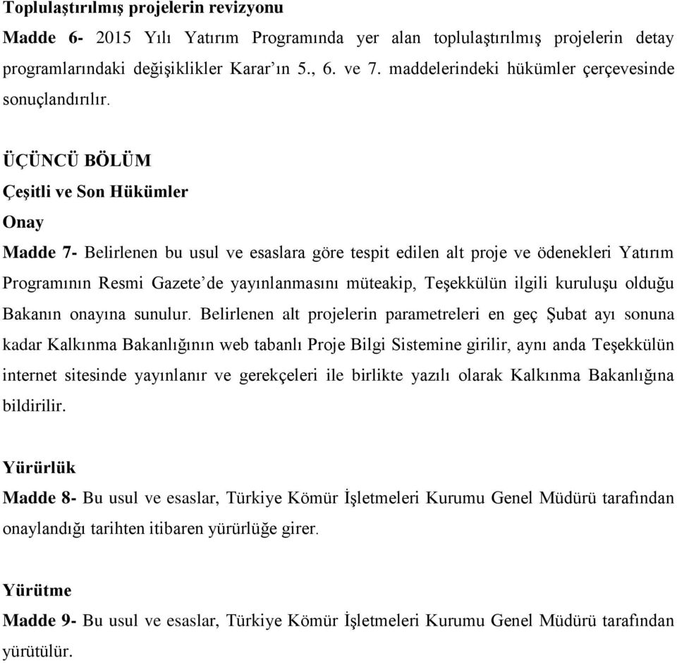 ÜÇÜNCÜ BÖLÜM Çeşitli ve Son Hükümler Onay Madde 7- Belirlenen bu usul ve esaslara göre tespit edilen alt proje ve ödenekleri Yatırım Programının Resmi Gazete de yayınlanmasını müteakip, Teşekkülün