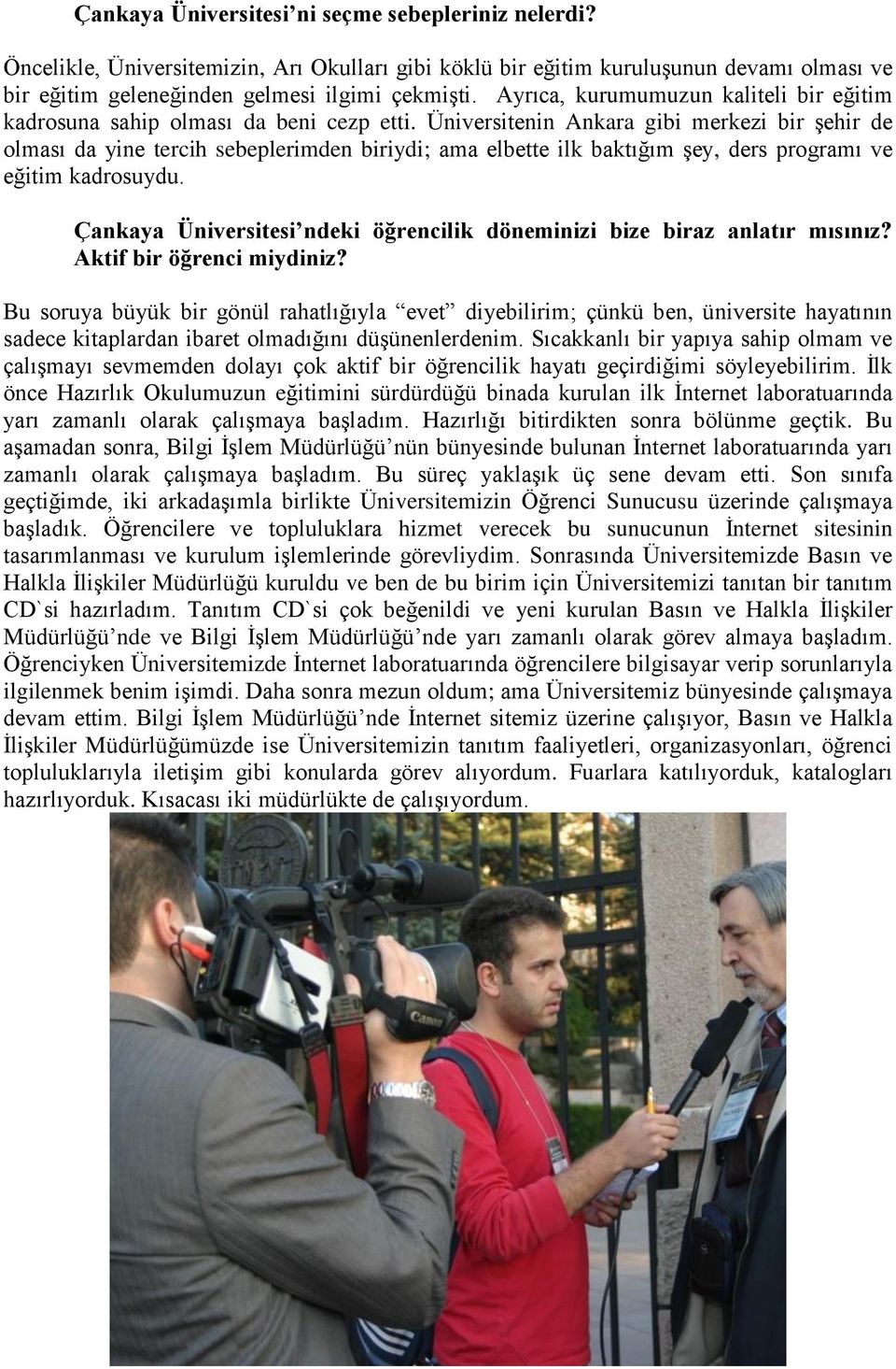 Üniversitenin Ankara gibi merkezi bir şehir de olması da yine tercih sebeplerimden biriydi; ama elbette ilk baktığım şey, ders programı ve eğitim kadrosuydu.