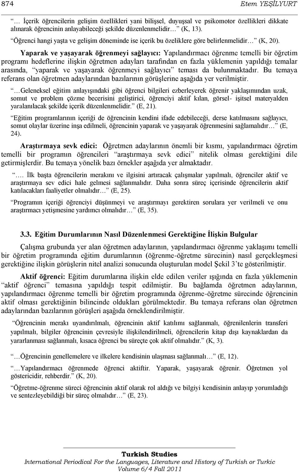 Yaparak ve yaşayarak öğrenmeyi sağlayıcı: Yapılandırmacı öğrenme temelli bir öğretim programı hedeflerine iliģkin öğretmen adayları tarafından en fazla yüklemenin yapıldığı temalar arasında, yaparak