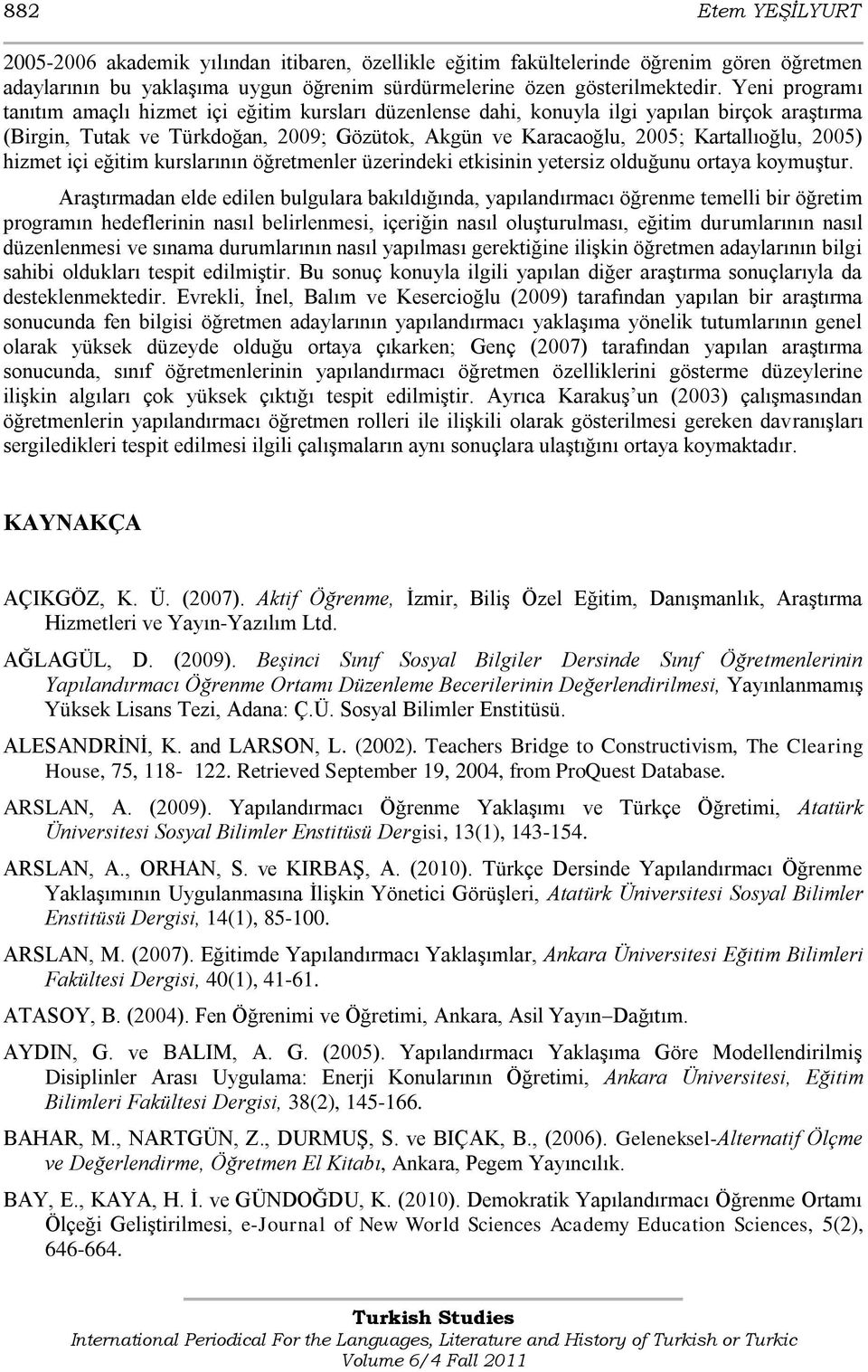 2005) hizmet içi eğitim kurslarının öğretmenler üzerindeki etkisinin yetersiz olduğunu ortaya koymuģtur.