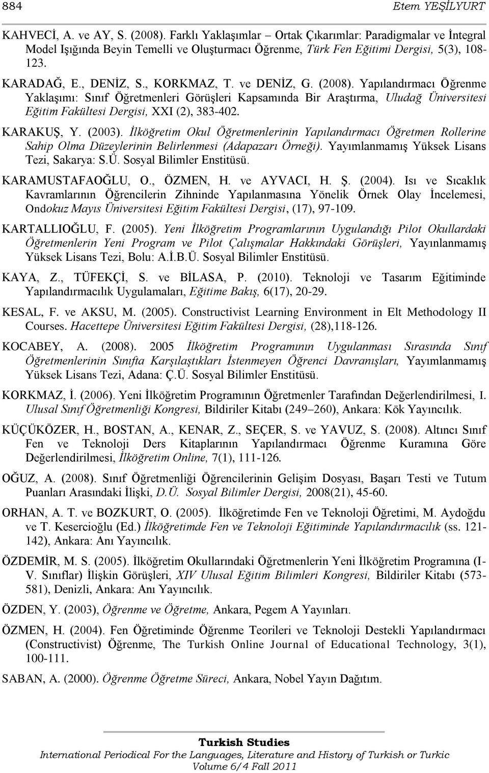 ve DENĠZ, G. (2008). Yapılandırmacı Öğrenme YaklaĢımı: Sınıf Öğretmenleri GörüĢleri Kapsamında Bir AraĢtırma, Uludağ Üniversitesi Eğitim Fakültesi Dergisi, XXI (2), 383-402. KARAKUġ, Y. (2003).