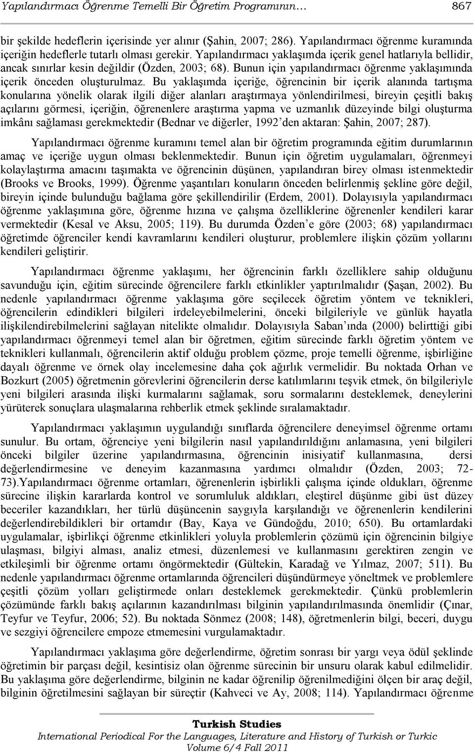 Bu yaklaģımda içeriğe, öğrencinin bir içerik alanında tartıģma konularına yönelik olarak ilgili diğer alanları araģtırmaya yönlendirilmesi, bireyin çeģitli bakıģ açılarını görmesi, içeriğin,