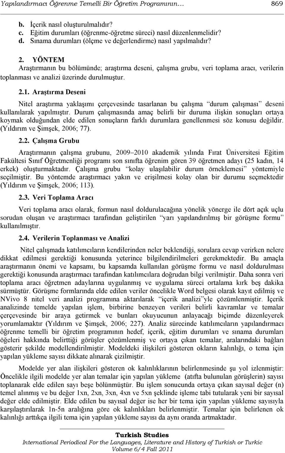 Araştırma Deseni Nitel araģtırma yaklaģımı çerçevesinde tasarlanan bu çalıģma durum çalıģması deseni kullanılarak yapılmıģtır.