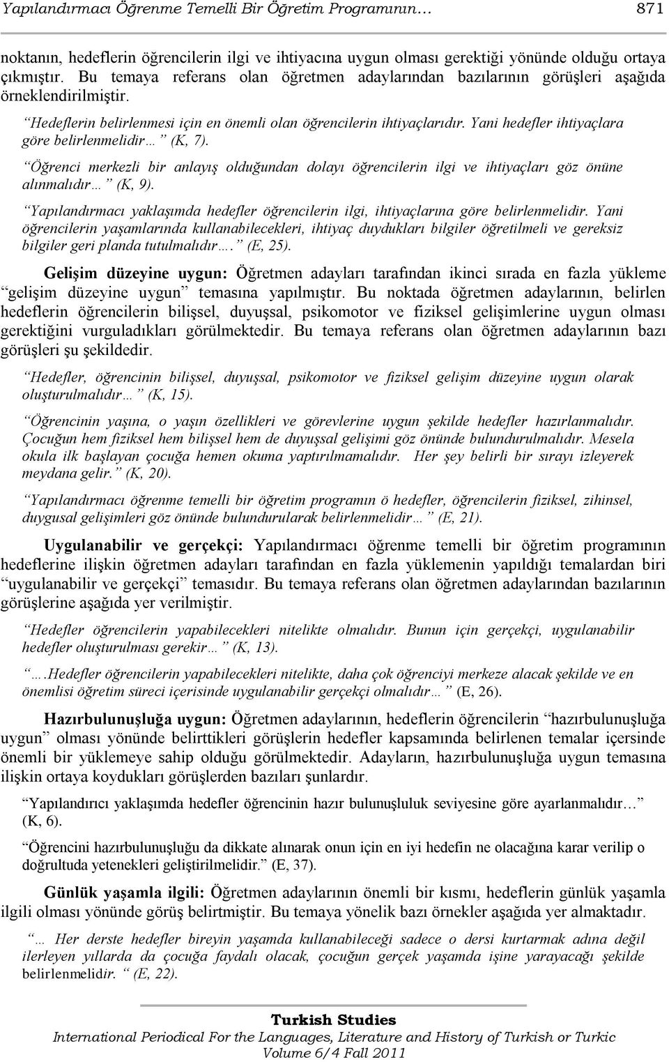 Yani hedefler ihtiyaçlara göre belirlenmelidir (K, 7). Öğrenci merkezli bir anlayış olduğundan dolayı öğrencilerin ilgi ve ihtiyaçları göz önüne alınmalıdır (K, 9).