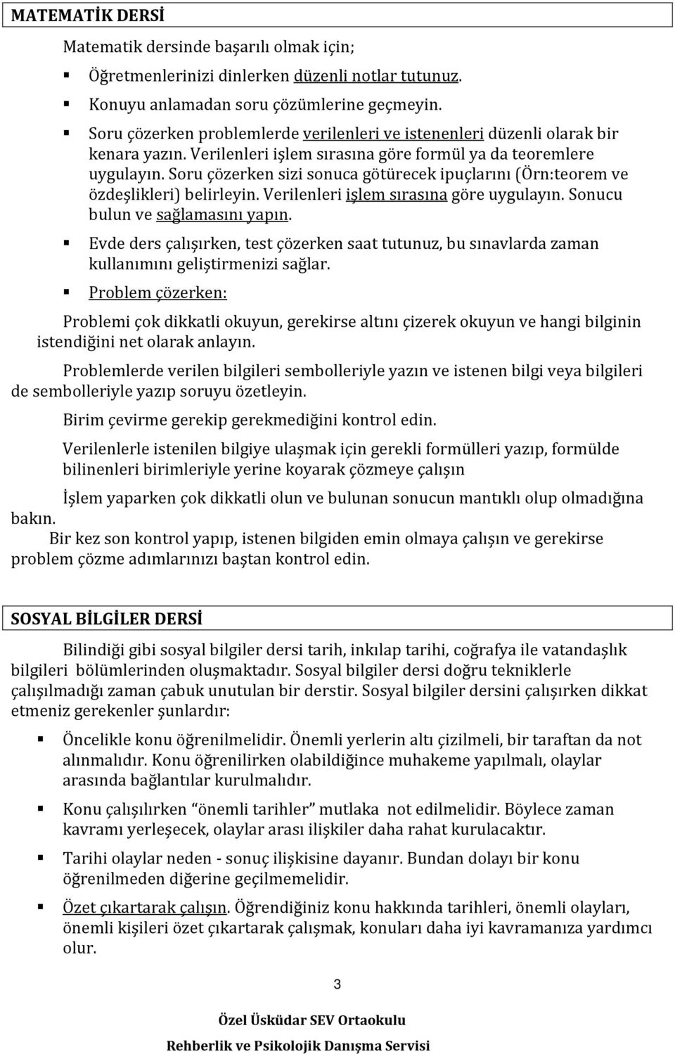 Soru çözerken sizi sonuca götürecek ipuçlarını (Örn:teorem ve özdeşlikleri) belirleyin. Verilenleri işlem sırasına göre uygulayın. Sonucu bulun ve sağlamasını yapın.