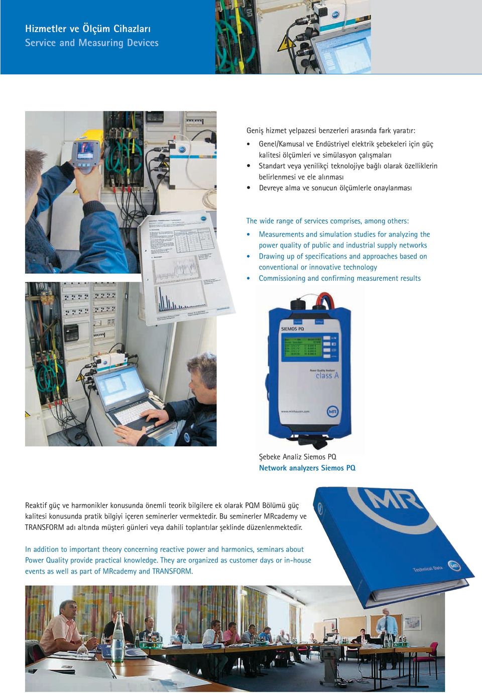 among others: Measurements and simulation studies for analyzing the power quality of public and industrial supply networks Drawing up of specifications and approaches based on conventional or