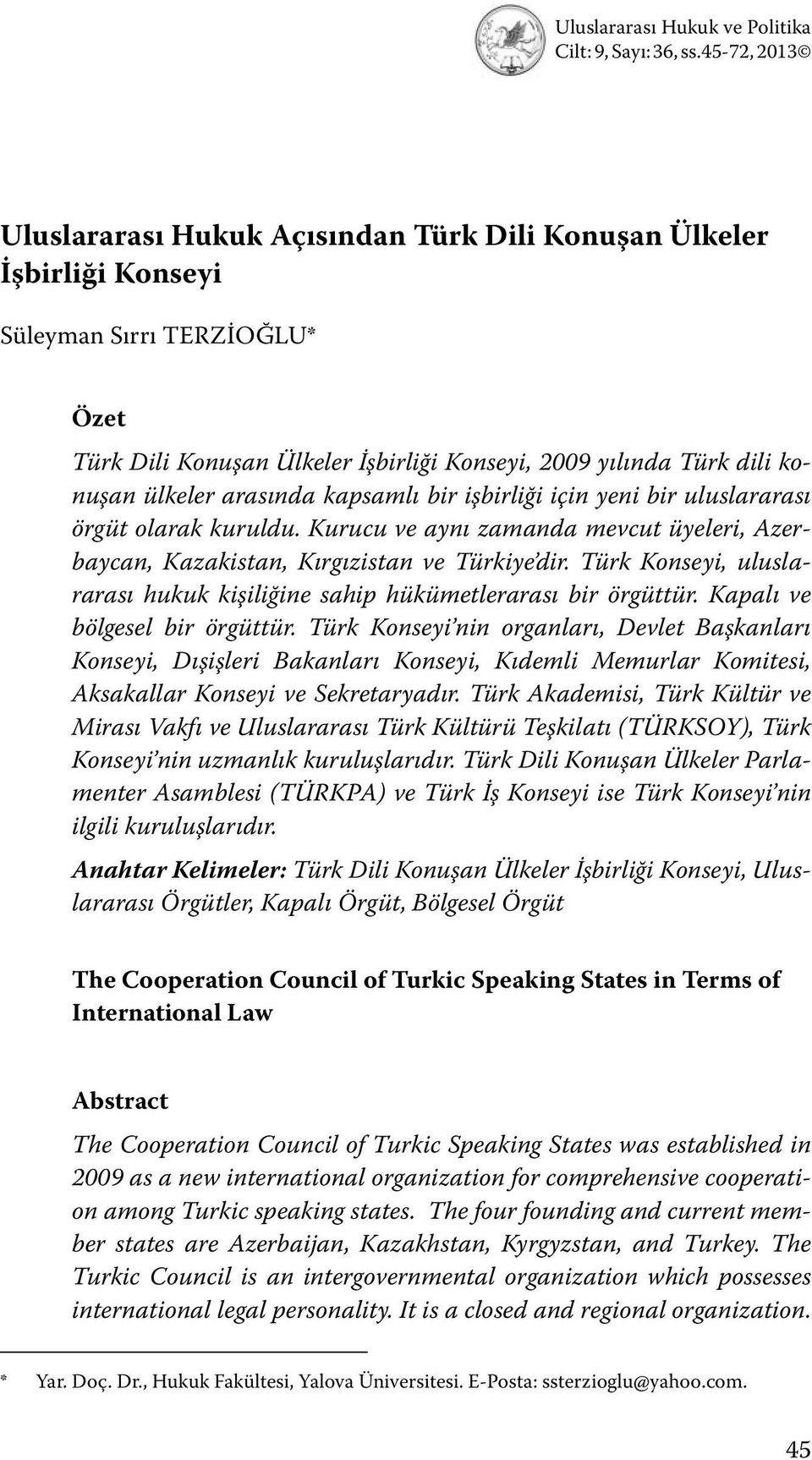 arasında kapsamlı bir işbirliği için yeni bir uluslararası örgüt olarak kuruldu. Kurucu ve aynı zamanda mevcut üyeleri, Azerbaycan, Kazakistan, Kırgızistan ve Türkiye dir.