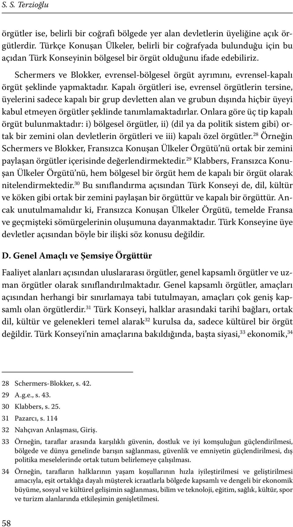 Schermers ve Blokker, evrensel-bölgesel örgüt ayrımını, evrensel-kapalı örgüt şeklinde yapmaktadır.