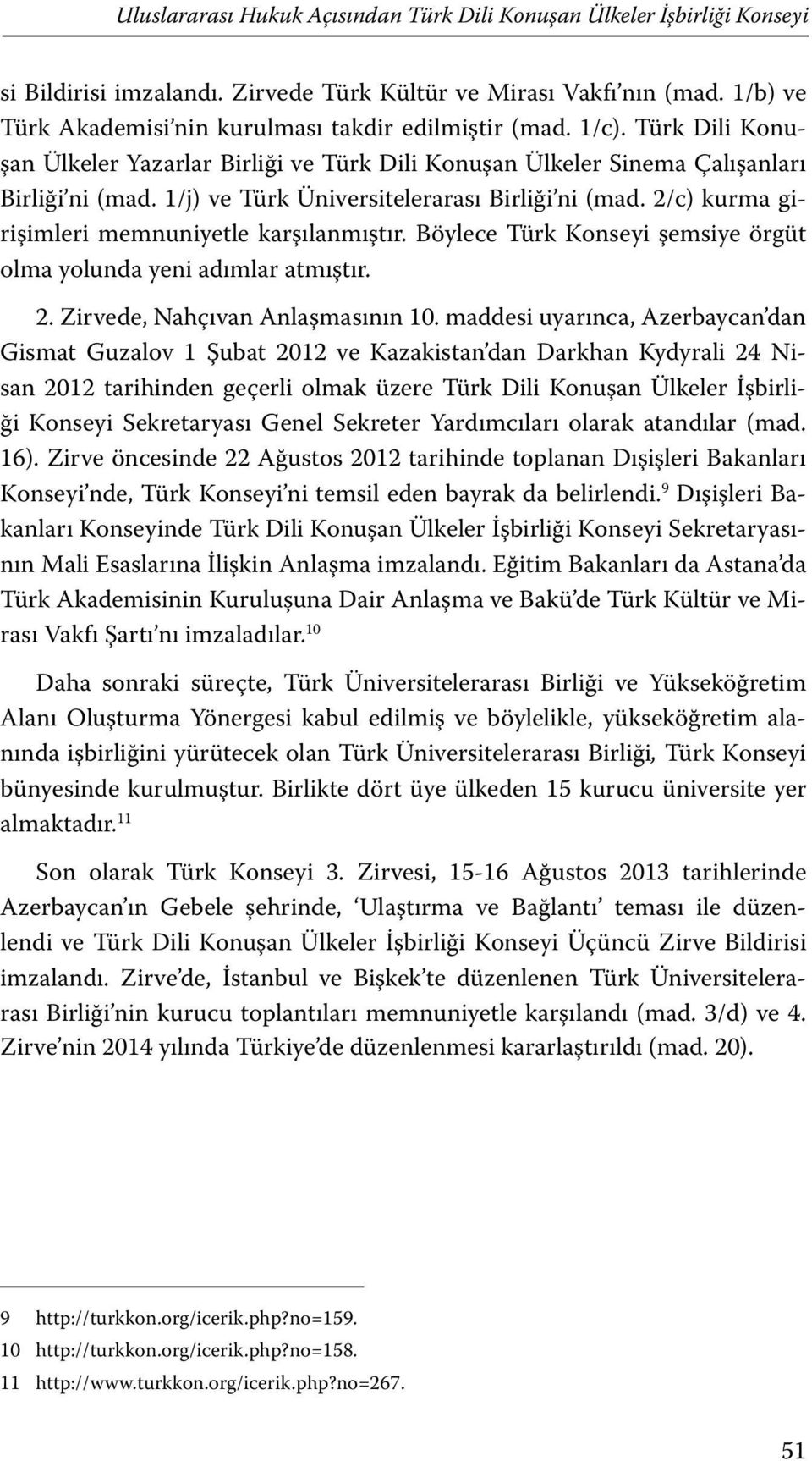 1/j) ve Türk Üniversitelerarası Birliği ni (mad. 2/c) kurma girişimleri memnuniyetle karşılanmıştır. Böylece Türk Konseyi şemsiye örgüt olma yolunda yeni adımlar atmıştır. 2. Zirvede, Nahçıvan Anlaşmasının 10.
